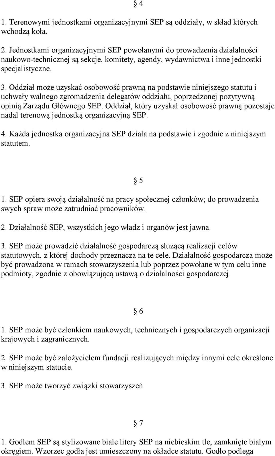 Oddział może uzyskać osobowość prawną na podstawie niniejszego statutu i uchwały walnego zgromadzenia delegatów oddziału, poprzedzonej pozytywną opinią Zarządu Głównego SEP.