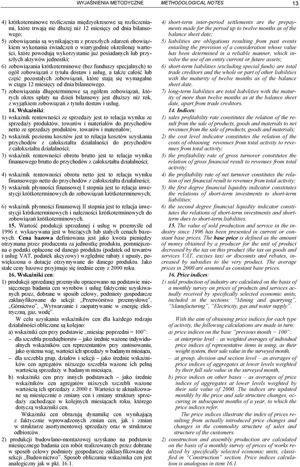 krótkoterminowe (bez funduszy specjalnych) to ogół zobowiązań z tytułu dostaw i usług, a także całość lub część pozostałych zobowiązań, które stają się wymagalne w ciągu 12 miesięcy od dnia