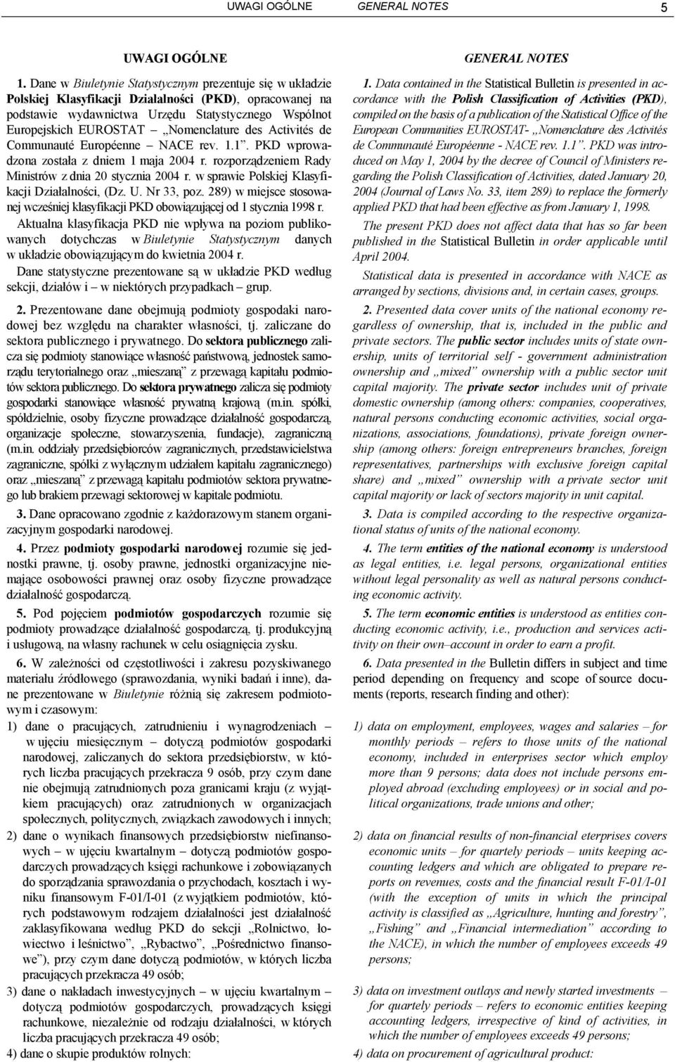 Nomenclature des Activités de Communauté Européenne NACE rev. 1.1. PKD wprowadzona została z dniem 1 maja 2004 r. rozporządzeniem Rady Ministrów z dnia 20 stycznia 2004 r.