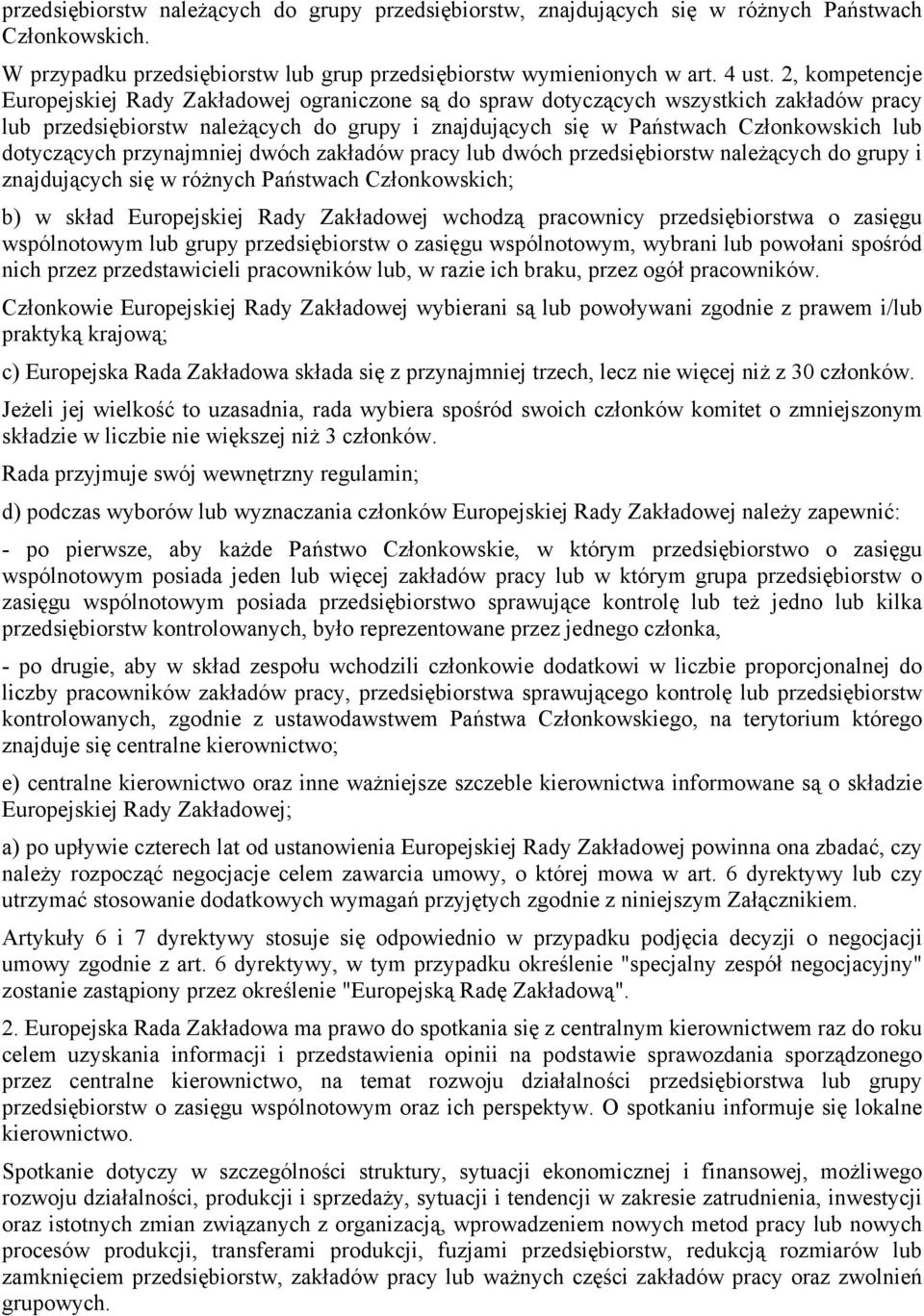 dotyczących przynajmniej dwóch zakładów pracy lub dwóch przedsiębiorstw należących do grupy i znajdujących się w różnych Państwach Członkowskich; b) w skład Europejskiej Rady Zakładowej wchodzą