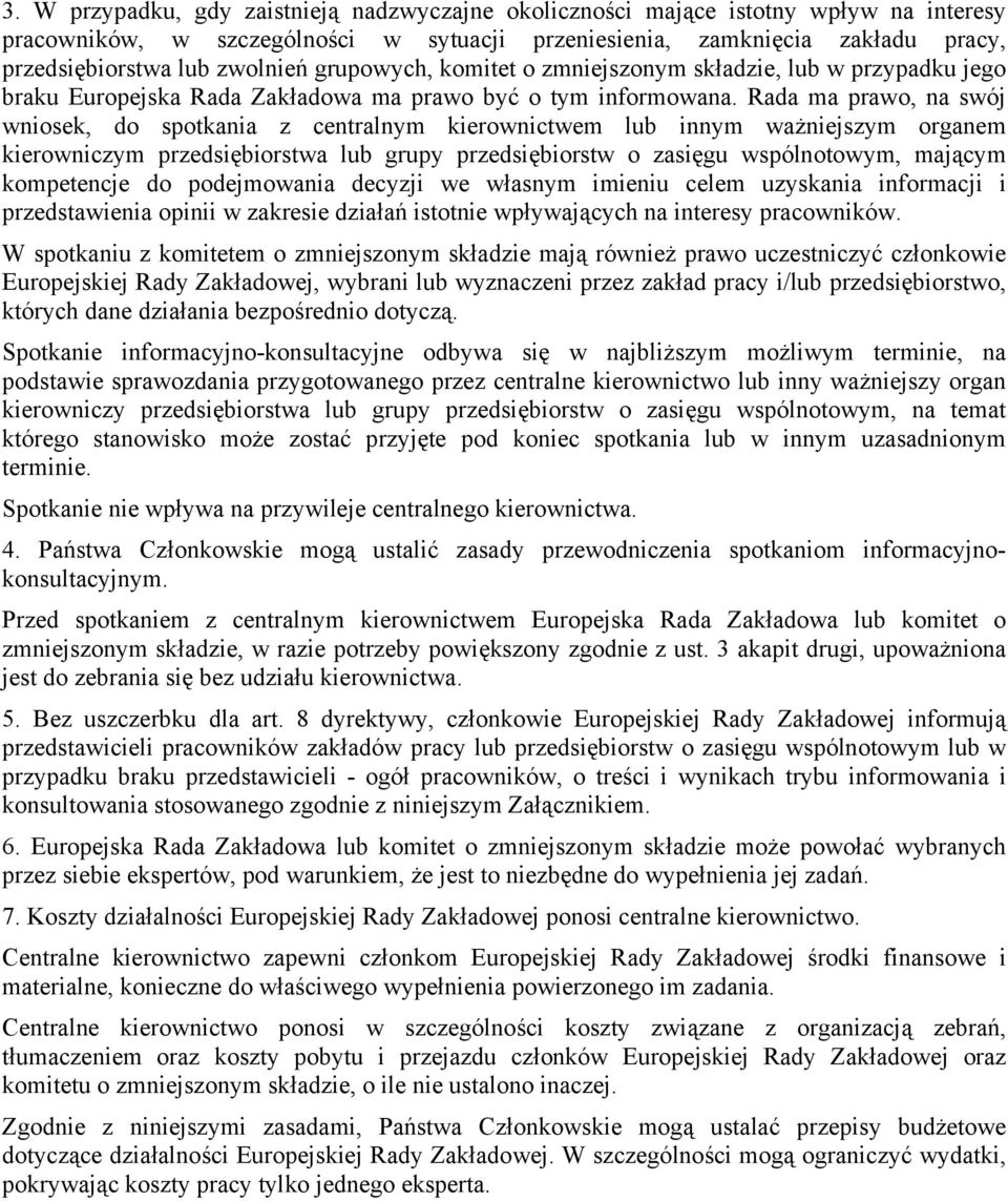 Rada ma prawo, na swój wniosek, do spotkania z centralnym kierownictwem lub innym ważniejszym organem kierowniczym przedsiębiorstwa lub grupy przedsiębiorstw o zasięgu wspólnotowym, mającym