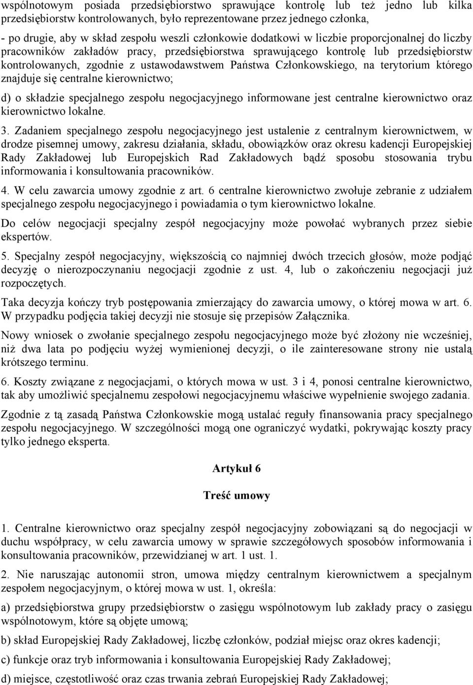 Członkowskiego, na terytorium którego znajduje się centralne kierownictwo; d) o składzie specjalnego zespołu negocjacyjnego informowane jest centralne kierownictwo oraz kierownictwo lokalne. 3.