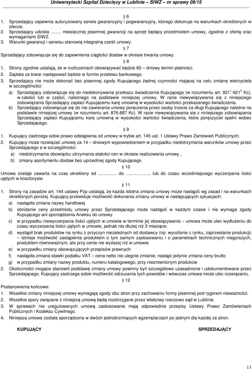 7 Sprzedający zobowiązuje się do zapewnienia ciągłości dostaw w okresie trwania umowy. 8 1. Strony zgodnie ustalają, że w rozliczeniach obowiązywać będzie 60 dniowy termin płatności. 2.
