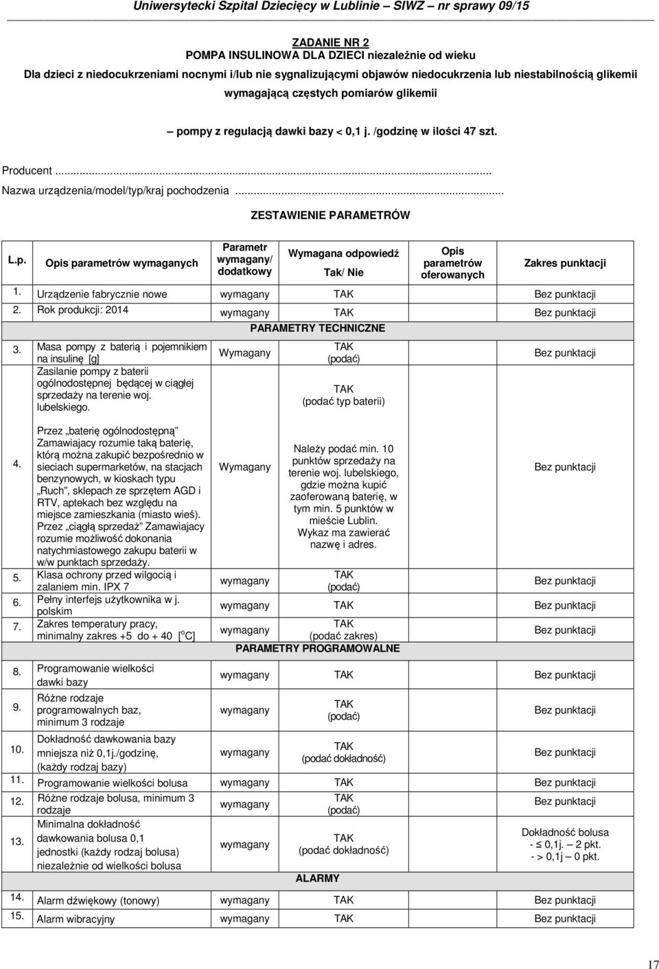 Urządzenie fabrycznie nowe 2. Rok produkcji: 2014 3. Masa pompy z baterią i pojemnikiem na insulinę [g] Zasilanie pompy z baterii ogólnodostępnej będącej w ciągłej sprzedaży na terenie woj.