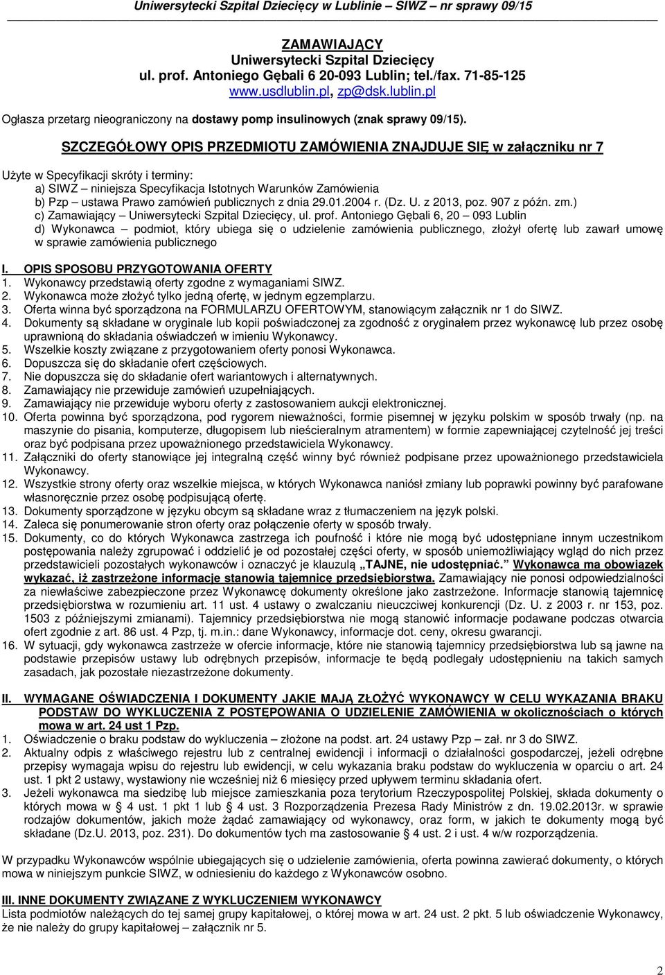 SZCZEGÓŁOWY OPIS PRZEDMIOTU ZAMÓWIENIA ZNAJDUJE SIĘ w załączniku nr 7 Użyte w Specyfikacji skróty i terminy: a) SIWZ niniejsza Specyfikacja Istotnych Warunków Zamówienia b) Pzp ustawa Prawo zamówień