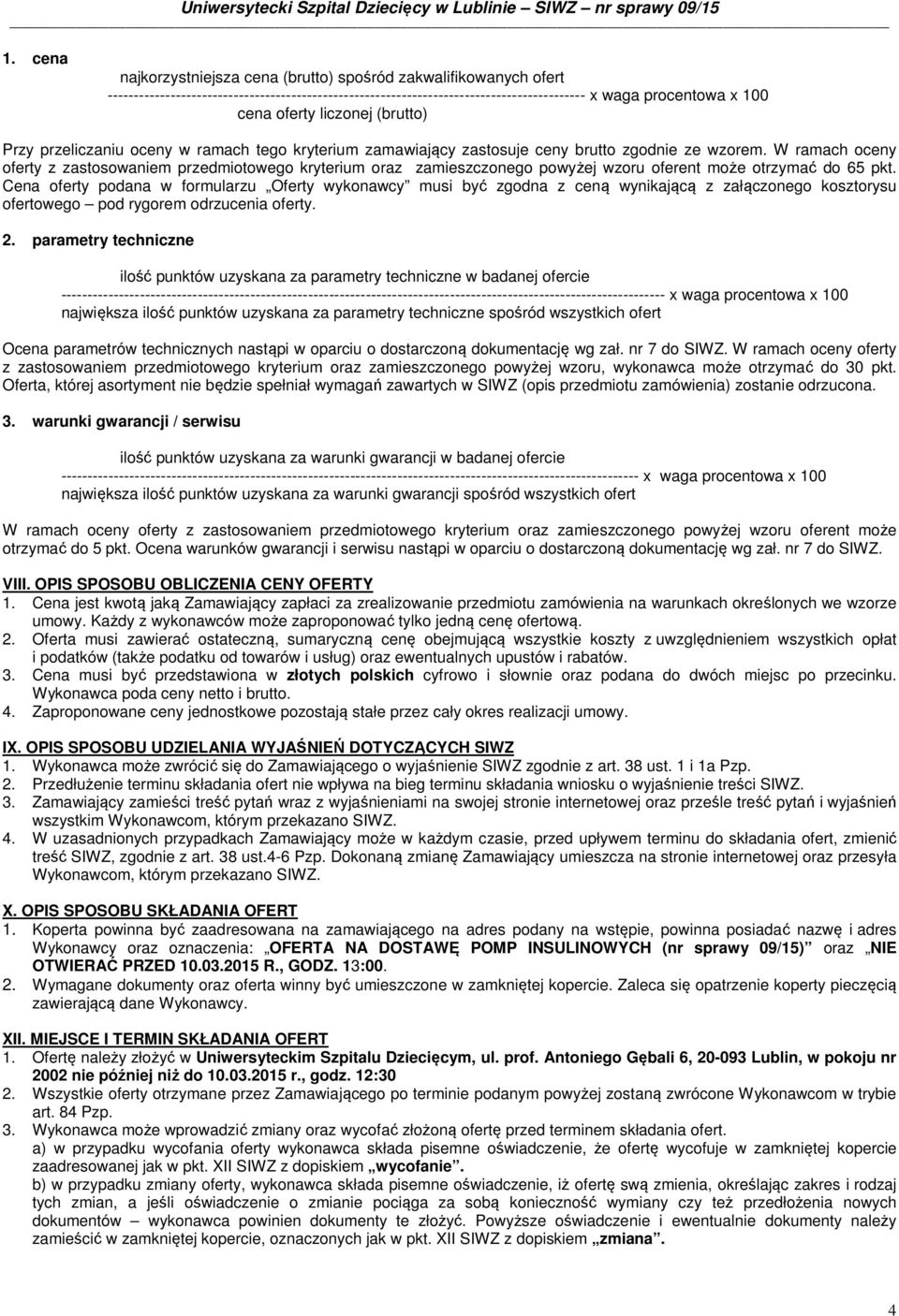 W ramach oceny oferty z zastosowaniem przedmiotowego kryterium oraz zamieszczonego powyżej wzoru oferent może otrzymać do 65 pkt.