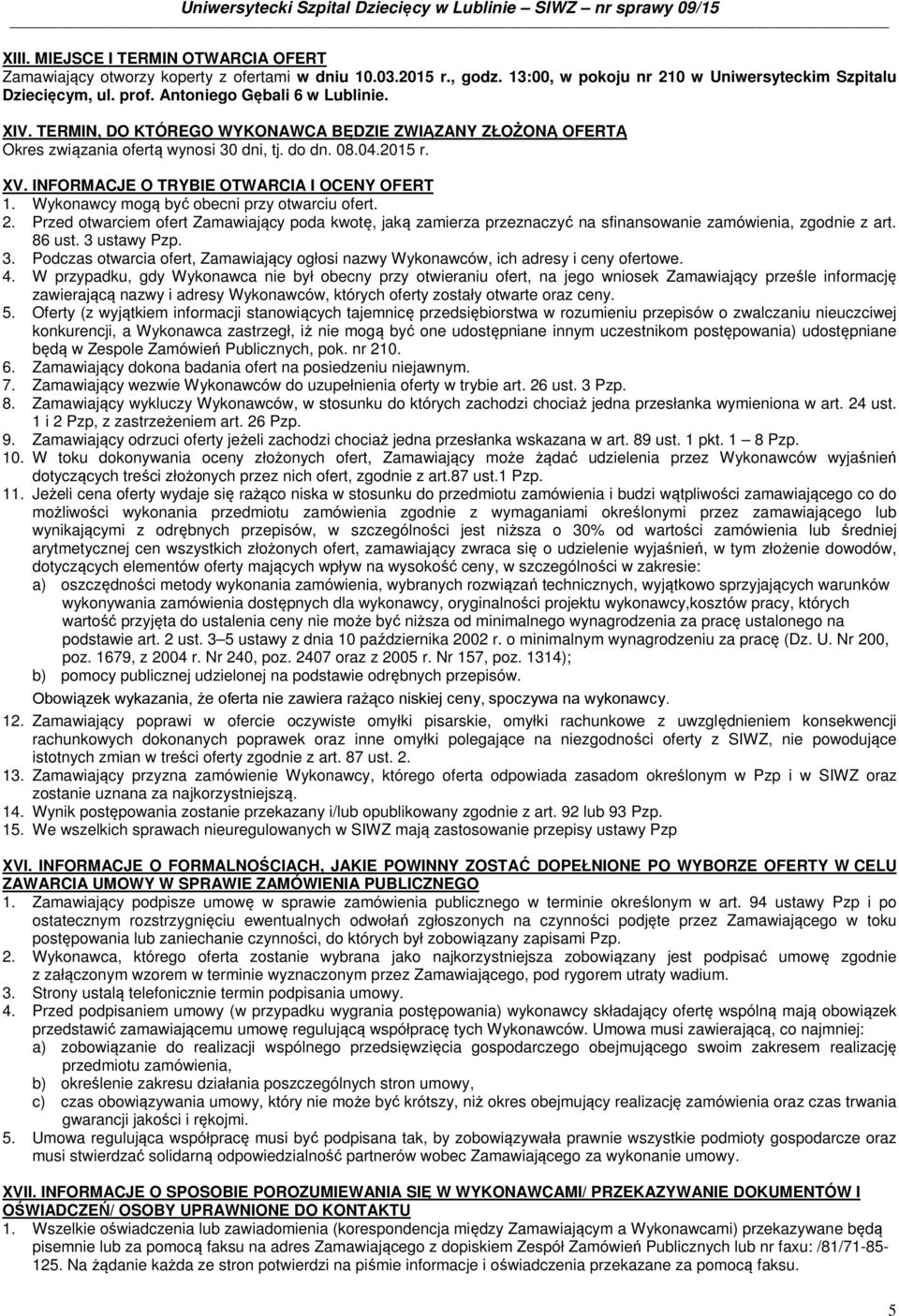 INFORMACJE O TRYBIE OTWARCIA I OCENY OFERT 1. Wykonawcy mogą być obecni przy otwarciu ofert. 2.