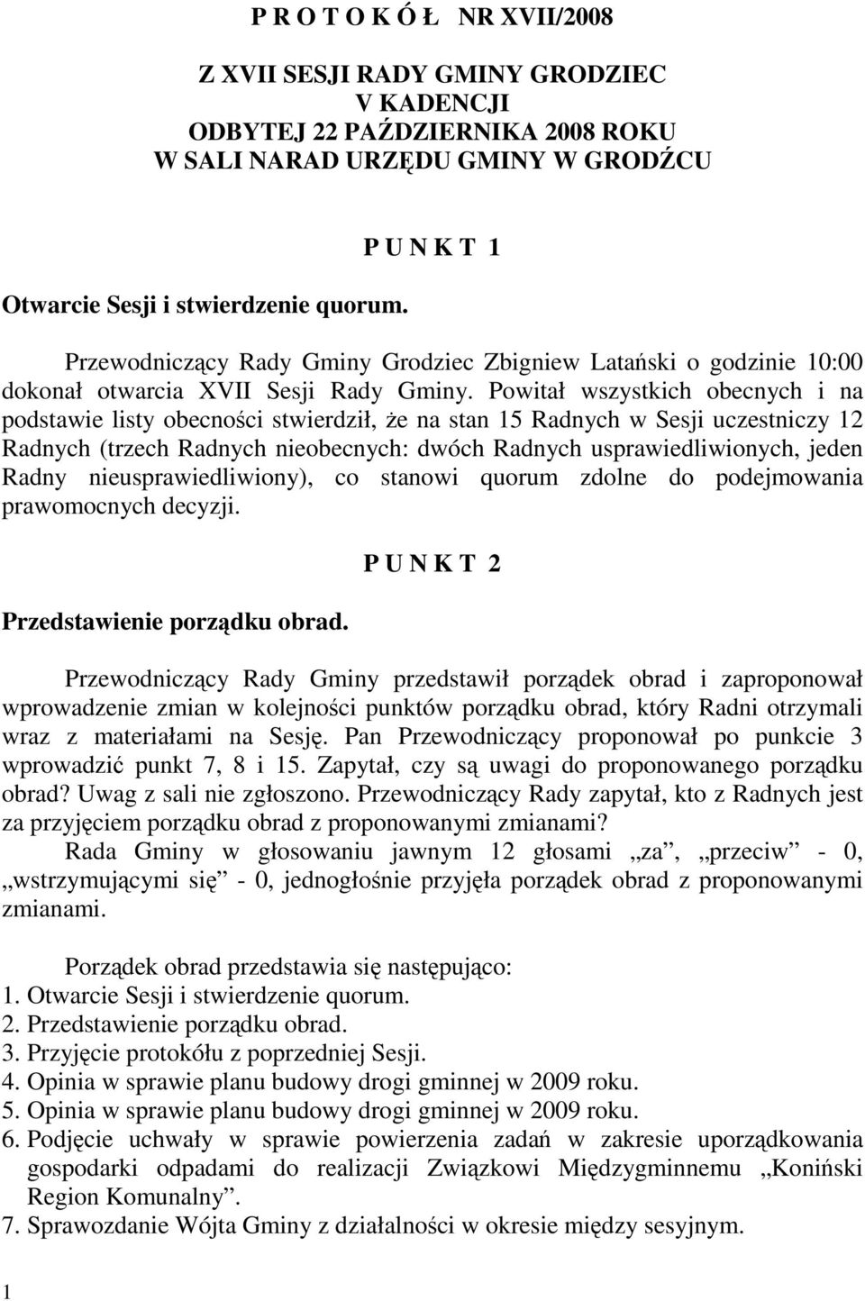 Powitał wszystkich obecnych i na podstawie listy obecności stwierdził, Ŝe na stan 15 Radnych w Sesji uczestniczy 12 Radnych (trzech Radnych nieobecnych: dwóch Radnych usprawiedliwionych, jeden Radny