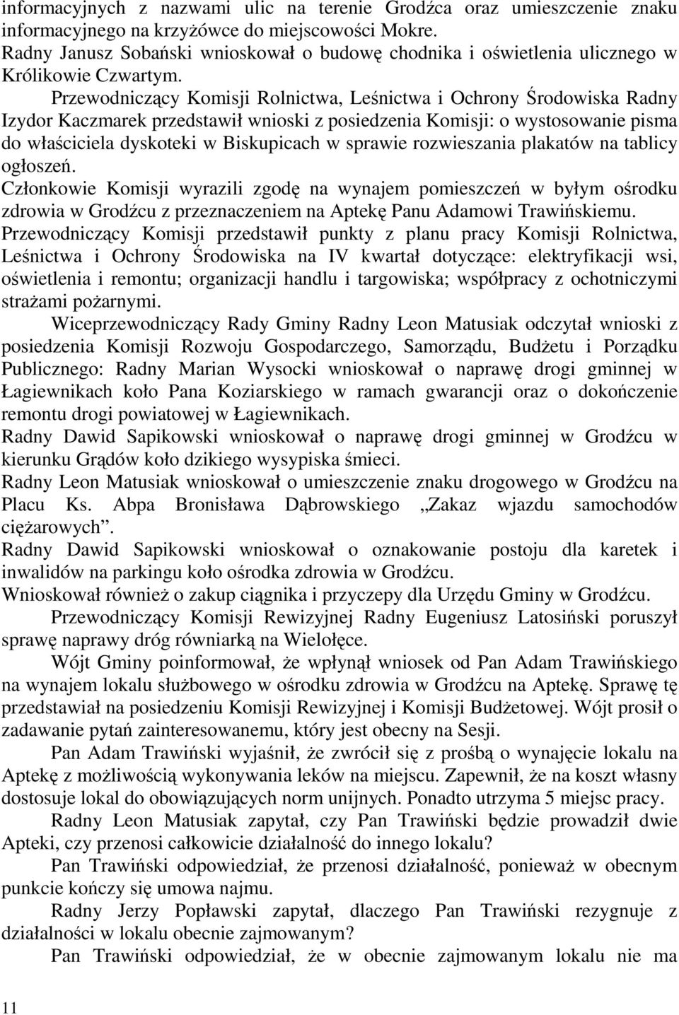 Przewodniczący Komisji Rolnictwa, Leśnictwa i Ochrony Środowiska Radny Izydor Kaczmarek przedstawił wnioski z posiedzenia Komisji: o wystosowanie pisma do właściciela dyskoteki w Biskupicach w