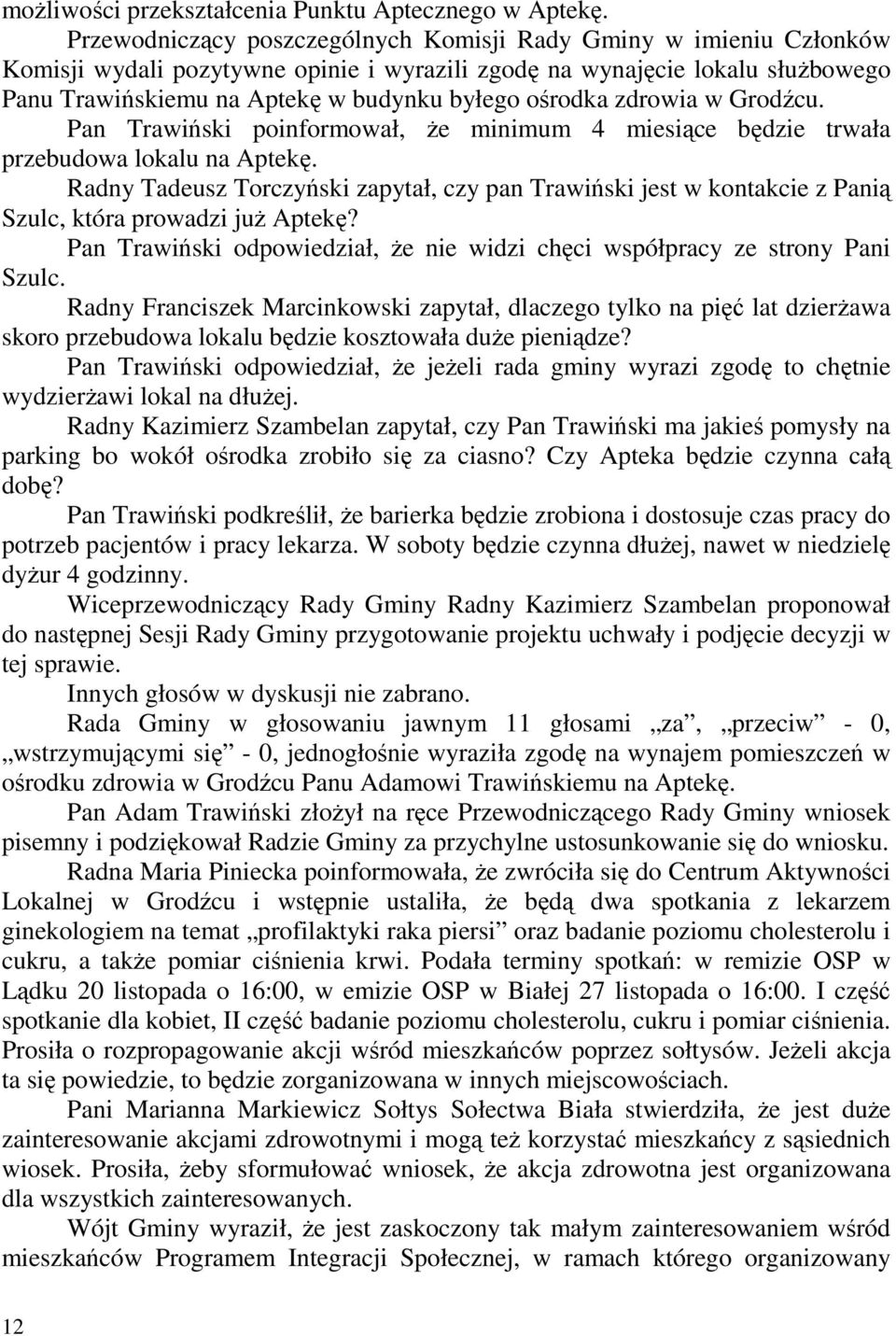 ośrodka zdrowia w Grodźcu. Pan Trawiński poinformował, Ŝe minimum 4 miesiące będzie trwała przebudowa lokalu na Aptekę.