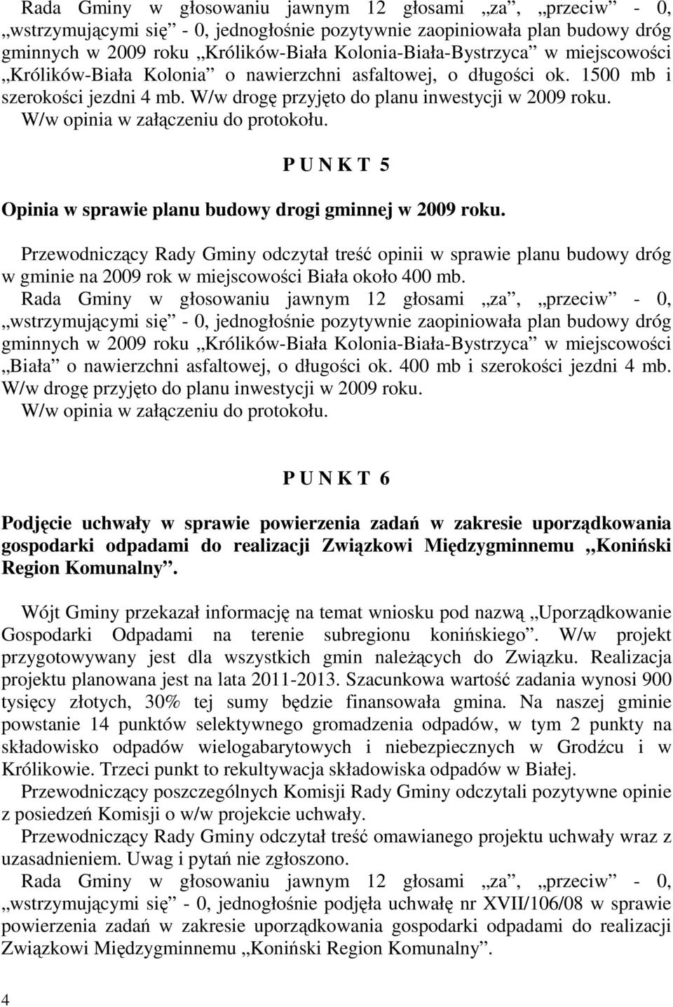 P U N K T 5 Opinia w sprawie planu budowy drogi gminnej w 2009 roku. Przewodniczący Rady Gminy odczytał treść opinii w sprawie planu budowy dróg w gminie na 2009 rok w miejscowości Biała około 400 mb.