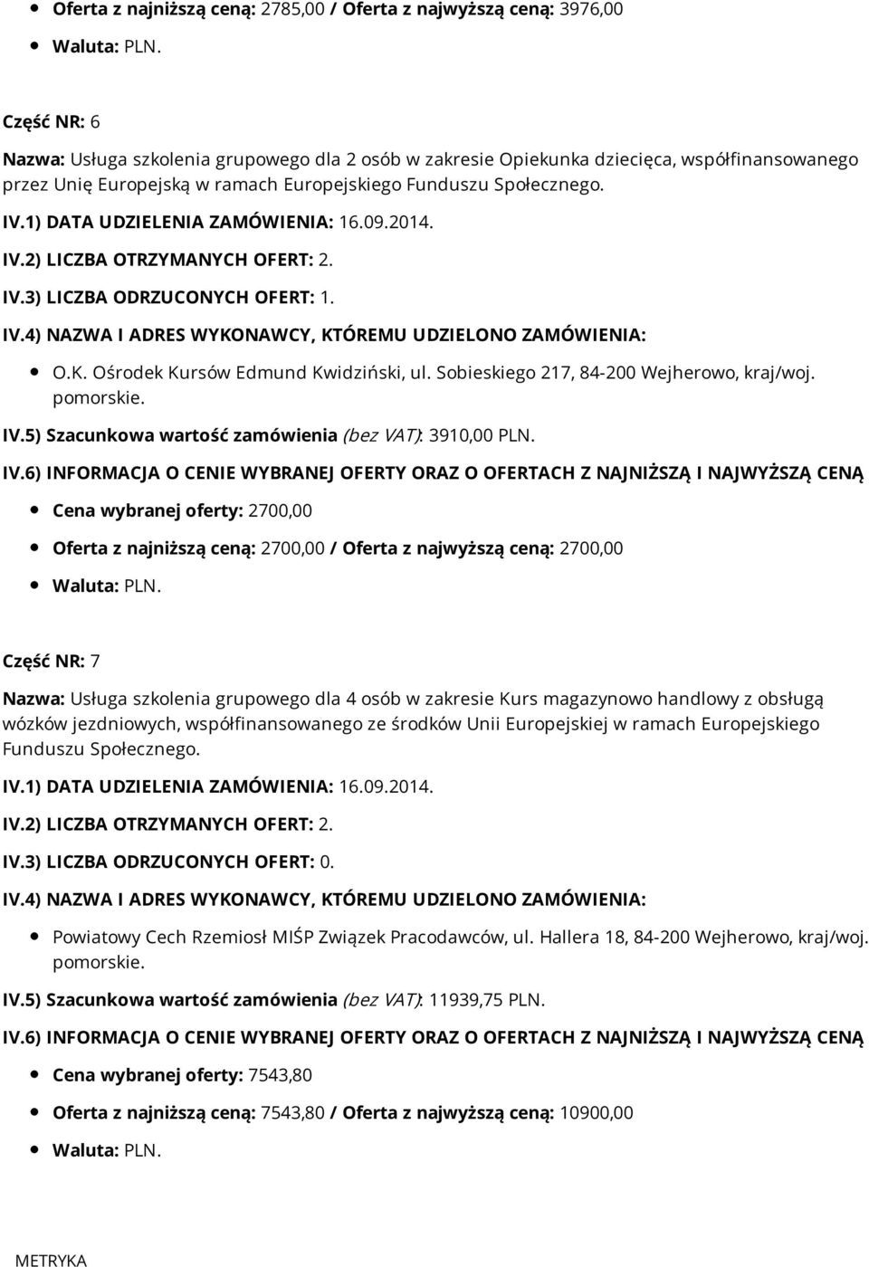 Cena wybranej oferty: 2700,00 Oferta z najniższą ceną: 2700,00 / Oferta z najwyższą ceną: 2700,00 Część NR: 7 Nazwa: Usługa szkolenia grupowego dla 4 osób w zakresie Kurs magazynowo handlowy z