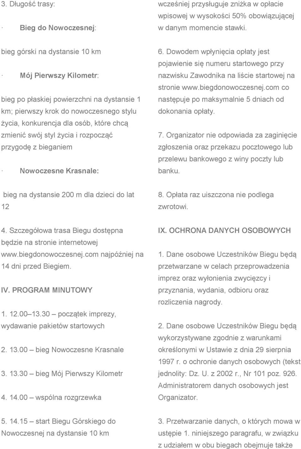 życia i rozpocząć przygodę z bieganiem Nowoczesne Krasnale: 6. Dowodem wpłynięcia opłaty jest pojawienie się numeru startowego przy nazwisku Zawodnika na liście startowej na stronie www.