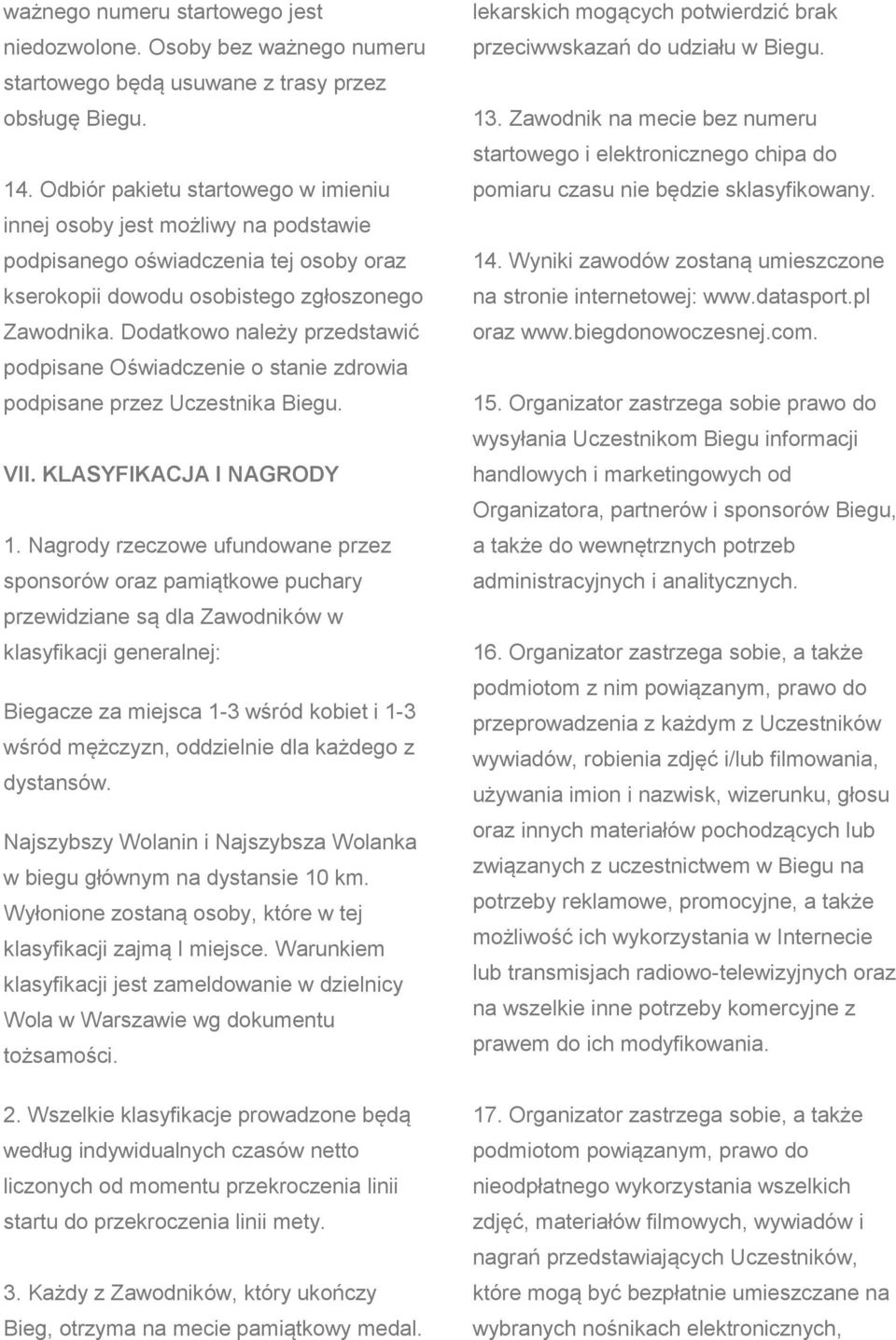 Dodatkowo należy przedstawić podpisane Oświadczenie o stanie zdrowia podpisane przez Uczestnika Biegu. VII. KLASYFIKACJA I NAGRODY 1.