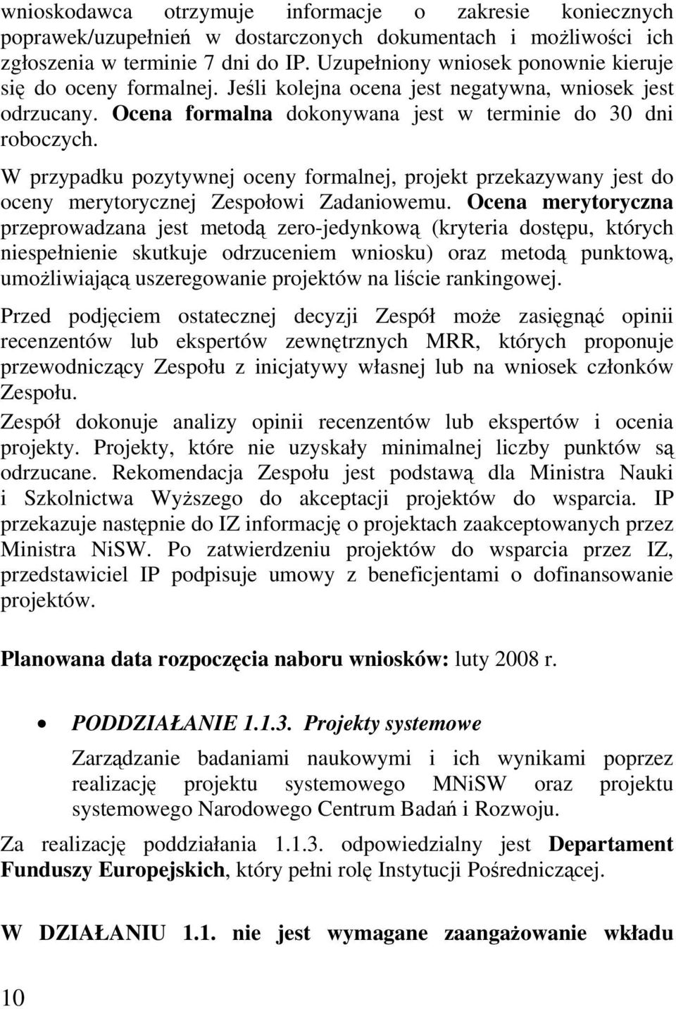 W przypadku pozytywnej oceny formalnej, projekt przekazywany jest do oceny merytorycznej Zespołowi Zadaniowemu.