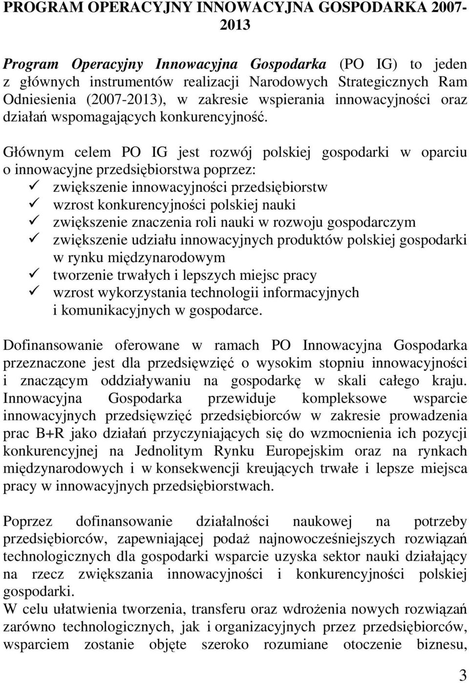 Głównym celem PO IG jest rozwój polskiej gospodarki w oparciu o innowacyjne przedsiębiorstwa poprzez: zwiększenie innowacyjności przedsiębiorstw wzrost konkurencyjności polskiej nauki zwiększenie