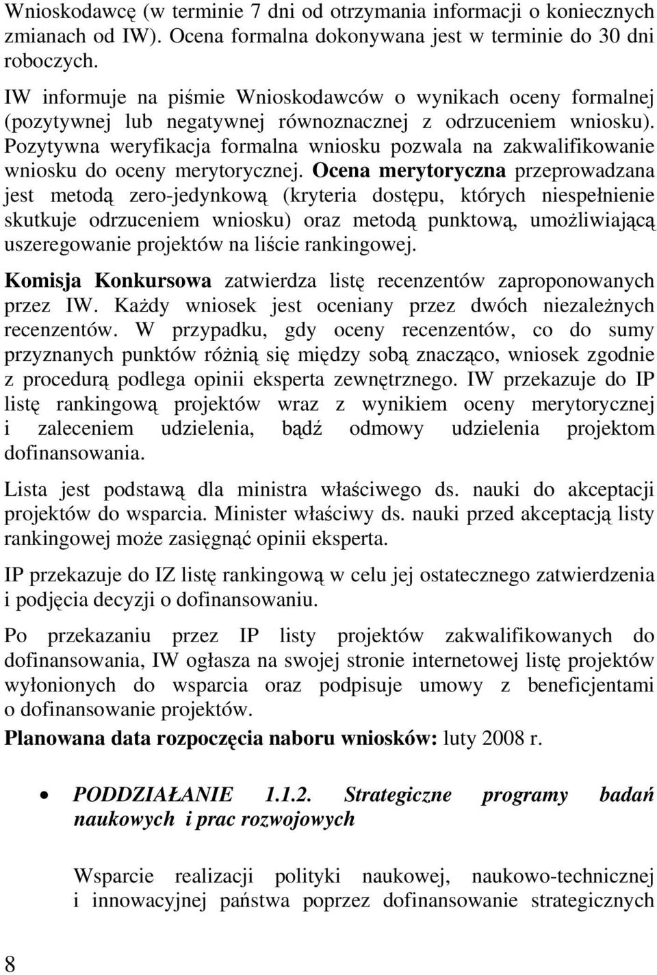 Pozytywna weryfikacja formalna wniosku pozwala na zakwalifikowanie wniosku do oceny merytorycznej.