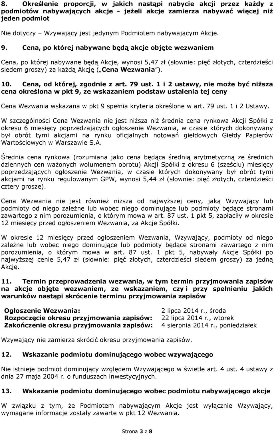 Cena, po której nabywane będą akcje objęte wezwaniem Cena, po której nabywane będą Akcje, wynosi 5,47 zł (słownie: pięć złotych, czterdzieści siedem groszy) za kaŝdą Akcję ( Cena Wezwania ). 10.
