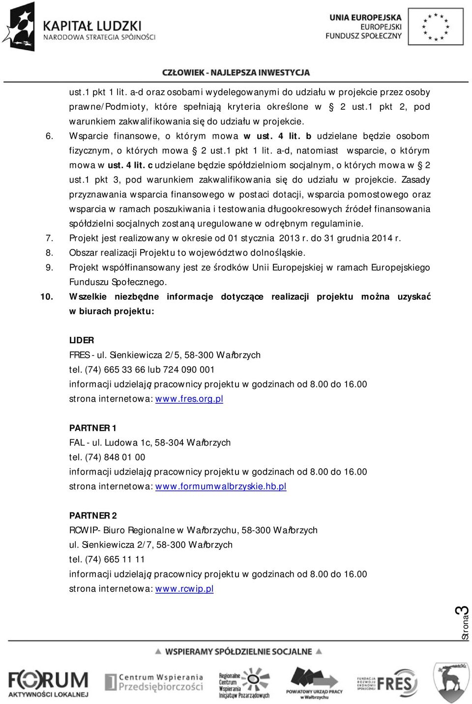 a-d, natomiast wsparcie, o którym mowa w ust. 4 lit. c udzielane będzie spółdzielniom socjalnym, o których mowa w 2 ust.1 pkt 3, pod warunkiem zakwalifikowania się do udziału w projekcie.