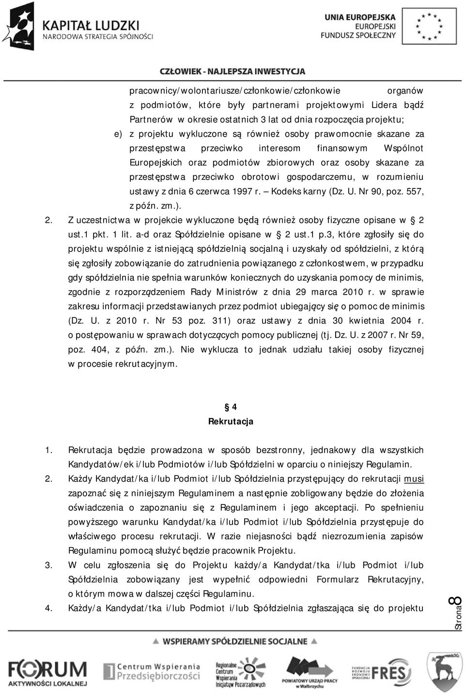 gospodarczemu, w rozumieniu ustawy z dnia 6 czerwca 1997 r. Kodeks karny (Dz. U. Nr 90, poz. 557, z późn. zm.). 2. Z uczestnictwa w projekcie wykluczone będą również osoby fizyczne opisane w 2 ust.