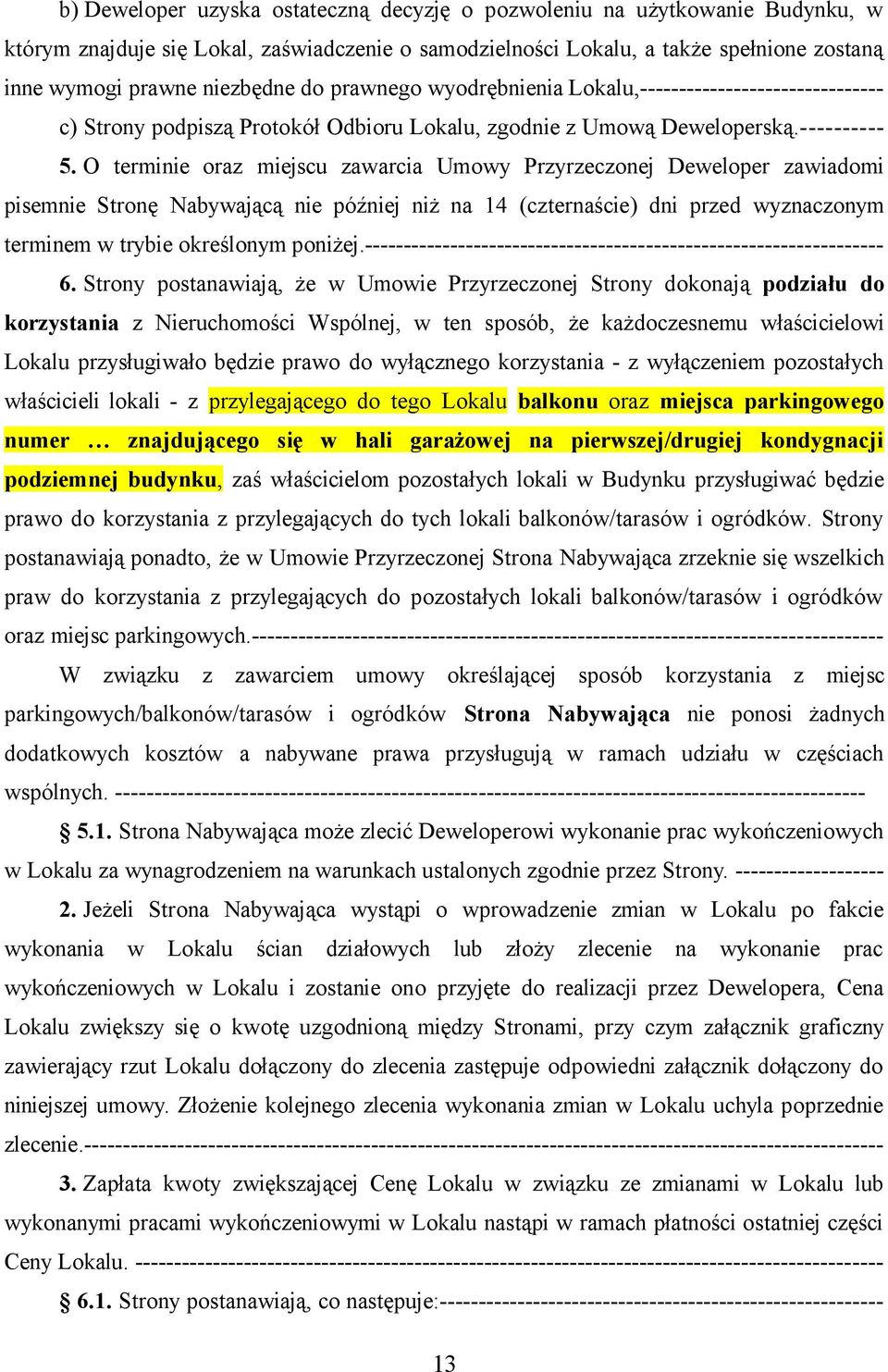 O terminie oraz miejscu zawarcia Umowy Przyrzeczonej Deweloper zawiadomi pisemnie Stronę Nabywającą nie później niż na 14 (czternaście) dni przed wyznaczonym terminem w trybie określonym poniżej.