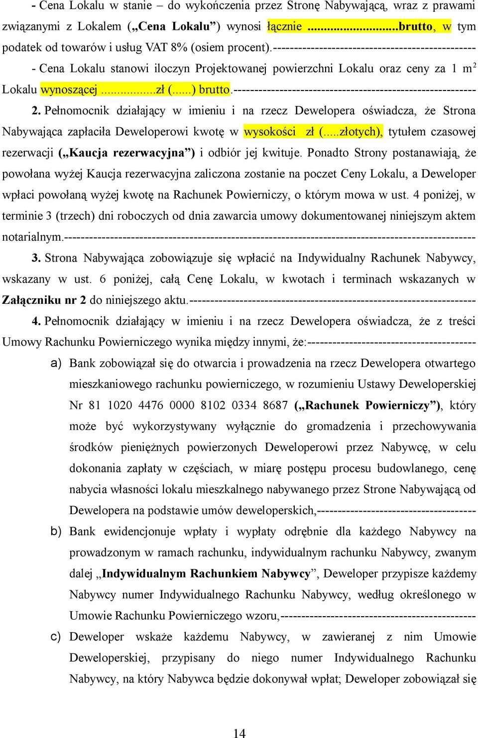 ---------------------------------------------------------- 2. Pełnomocnik działający w imieniu i na rzecz Dewelopera oświadcza, że Strona Nabywająca zapłaciła Deweloperowi kwotę w wysokości zł (.