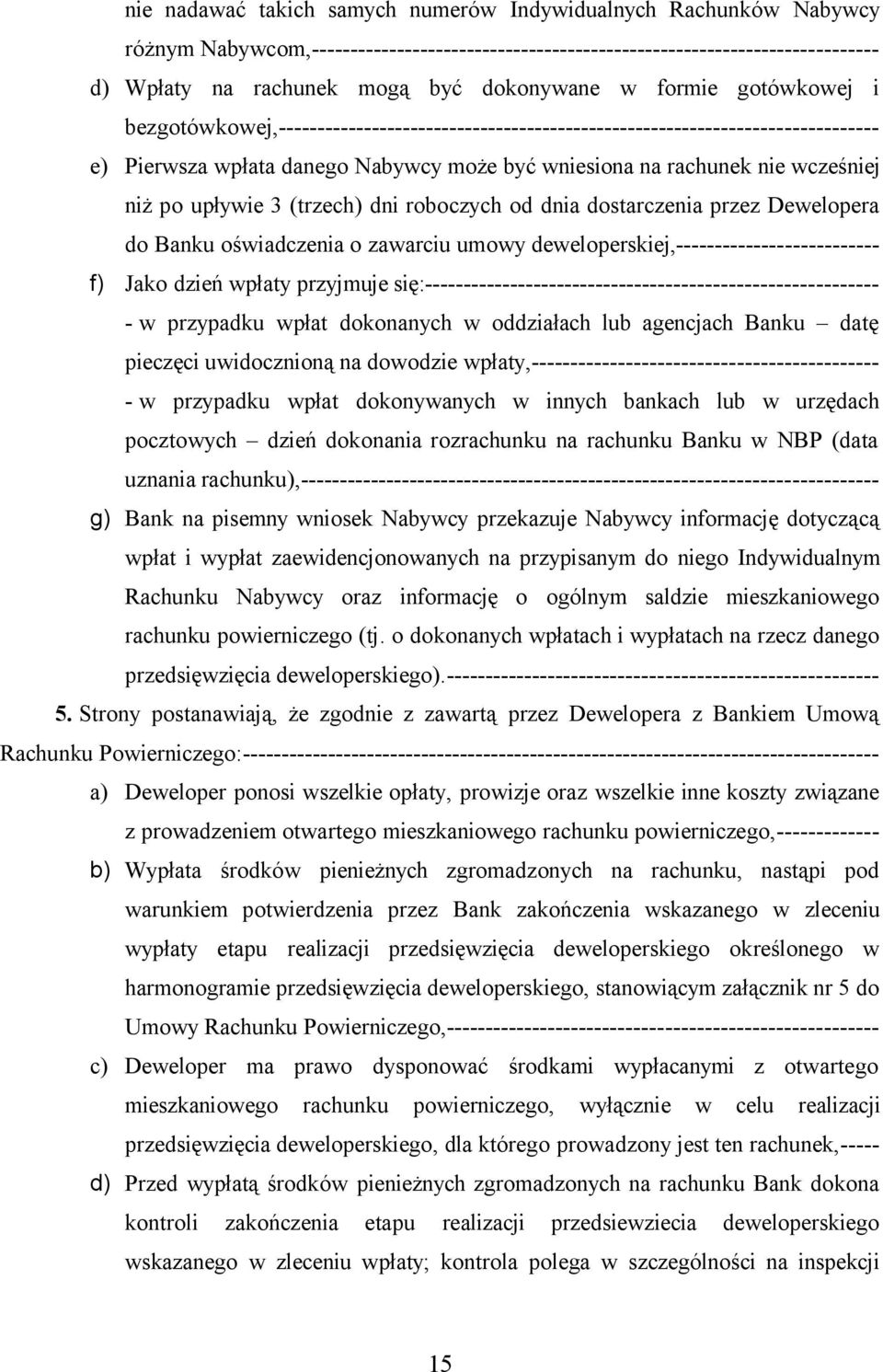 upływie 3 (trzech) dni roboczych od dnia dostarczenia przez Dewelopera do Banku oświadczenia o zawarciu umowy deweloperskiej,-------------------------- f) Jako dzień wpłaty przyjmuje
