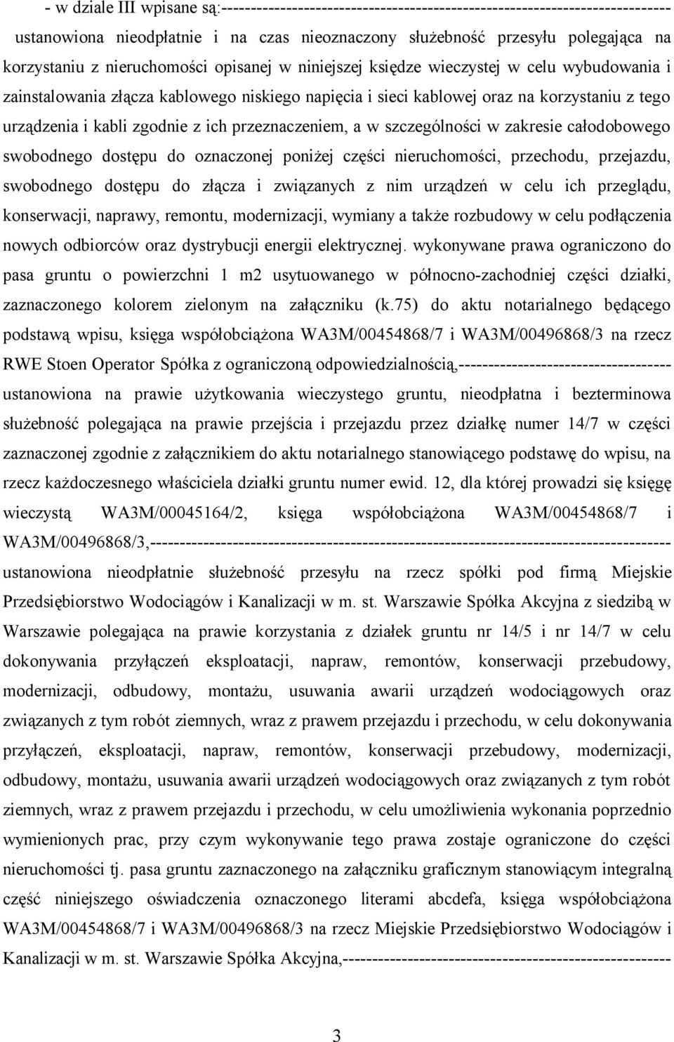 ich przeznaczeniem, a w szczególności w zakresie całodobowego swobodnego dostępu do oznaczonej poniżej części nieruchomości, przechodu, przejazdu, swobodnego dostępu do złącza i związanych z nim