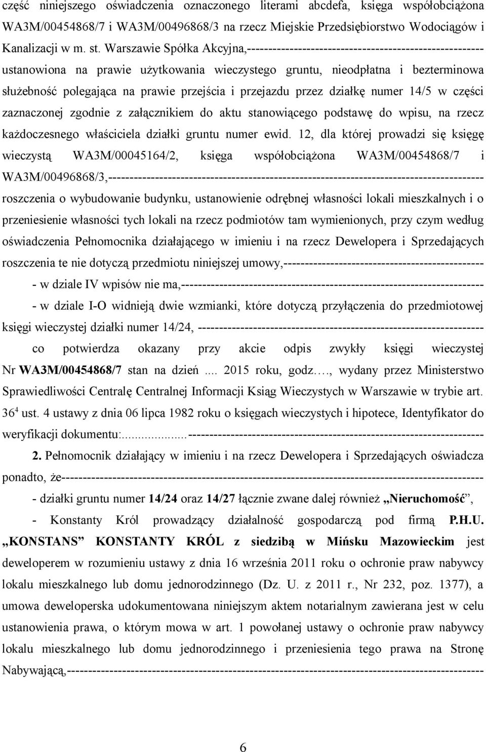 przejścia i przejazdu przez działkę numer 14/5 w części zaznaczonej zgodnie z załącznikiem do aktu stanowiącego podstawę do wpisu, na rzecz każdoczesnego właściciela działki gruntu numer ewid.