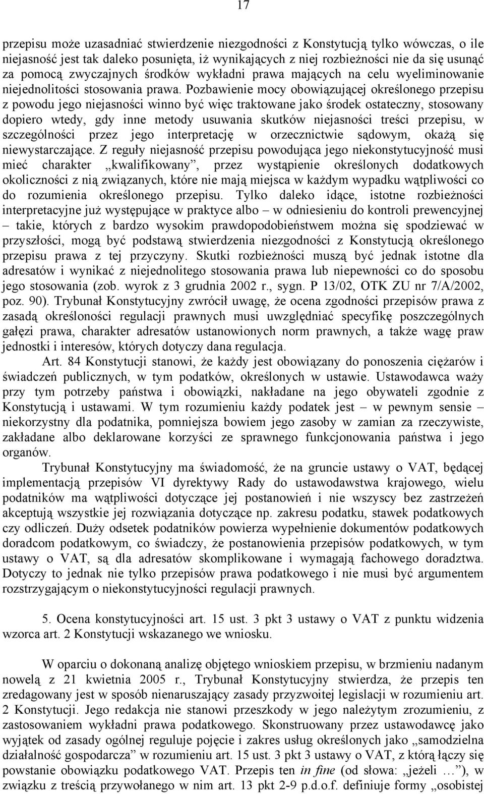 Pozbawienie mocy obowiązującej określonego przepisu z powodu jego niejasności winno być więc traktowane jako środek ostateczny, stosowany dopiero wtedy, gdy inne metody usuwania skutków niejasności
