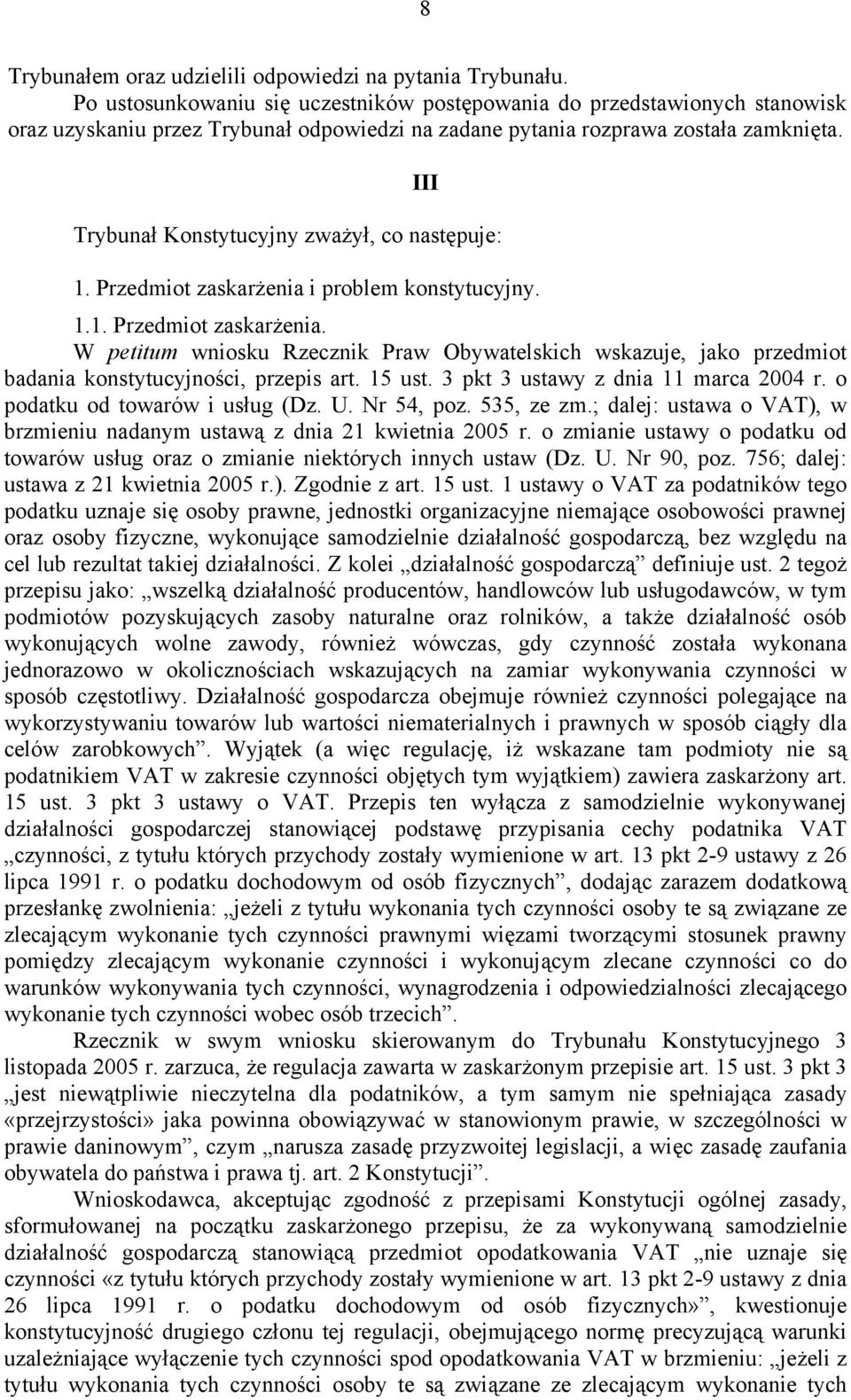 III Trybunał Konstytucyjny zważył, co następuje: 1. Przedmiot zaskarżenia i problem konstytucyjny. 1.1. Przedmiot zaskarżenia. W petitum wniosku Rzecznik Praw Obywatelskich wskazuje, jako przedmiot badania konstytucyjności, przepis art.