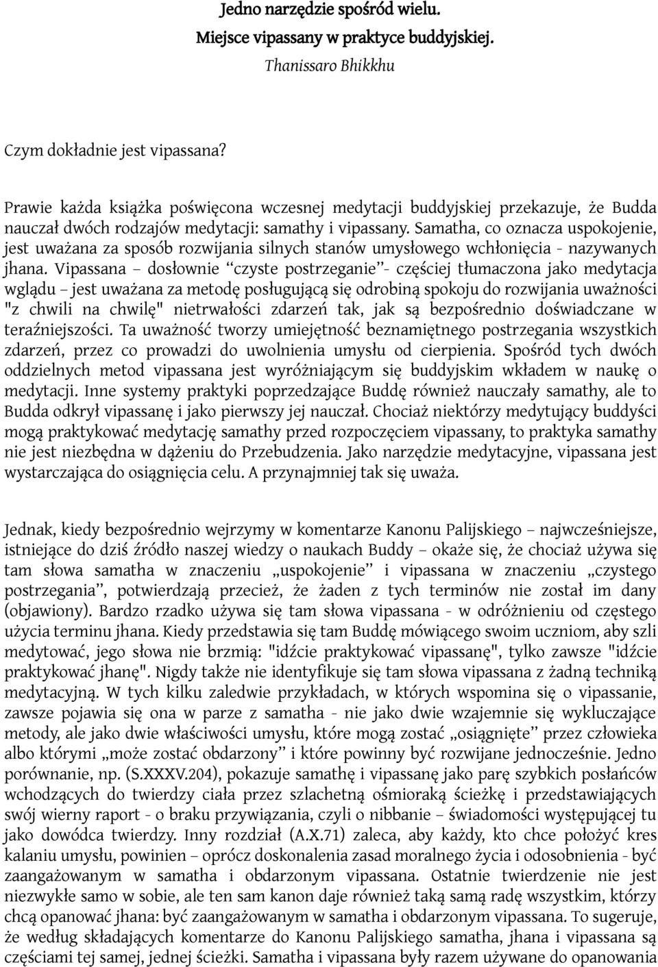 Samatha, co oznacza uspokojenie, jest uważana za sposób rozwijania silnych stanów umysłowego wchłonięcia - nazywanych jhana.