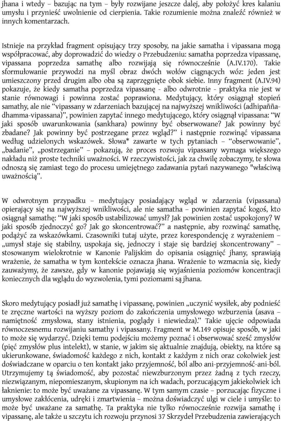 samathę albo rozwijają się równocześnie (A.IV.170). Takie sformułowanie przywodzi na myśl obraz dwóch wołów ciągnących wóz: jeden jest umieszczony przed drugim albo oba są zaprzęgnięte obok siebie.