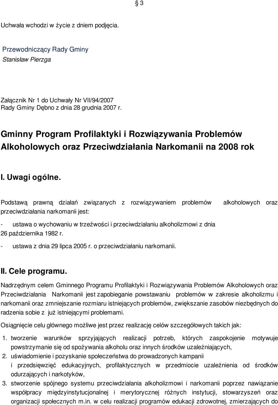 Podstawą prawną działań związanych z rozwiązywaniem problemów przeciwdziałania narkomanii jest: alkoholowych oraz - ustawa o wychowaniu w trzeźwości i przeciwdziałaniu alkoholizmowi z dnia 26