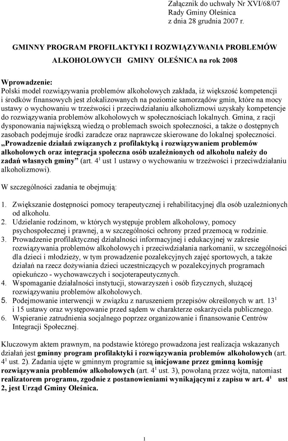 środków finansowych jest zlokalizowanych na poziomie samorządów gmin, które na mocy ustawy o wychowaniu w trzeźwości i przeciwdziałaniu alkoholizmowi uzyskały kompetencje do rozwiązywania problemów