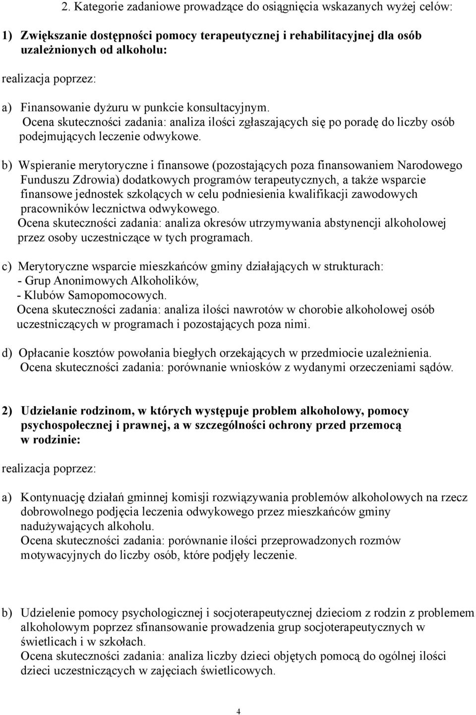 b) Wspieranie merytoryczne i finansowe (pozostających poza finansowaniem Narodowego Funduszu Zdrowia) dodatkowych programów terapeutycznych, a także wsparcie finansowe jednostek szkolących w celu