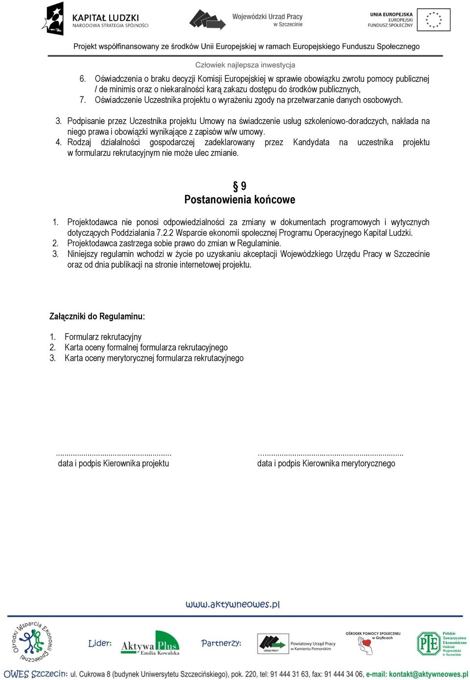 Podpisanie przez Uczestnika projektu Umowy na świadczenie usług szkoleniowo-doradczych, nakłada na niego prawa i obowiązki wynikające z zapisów w/w umowy. 4.
