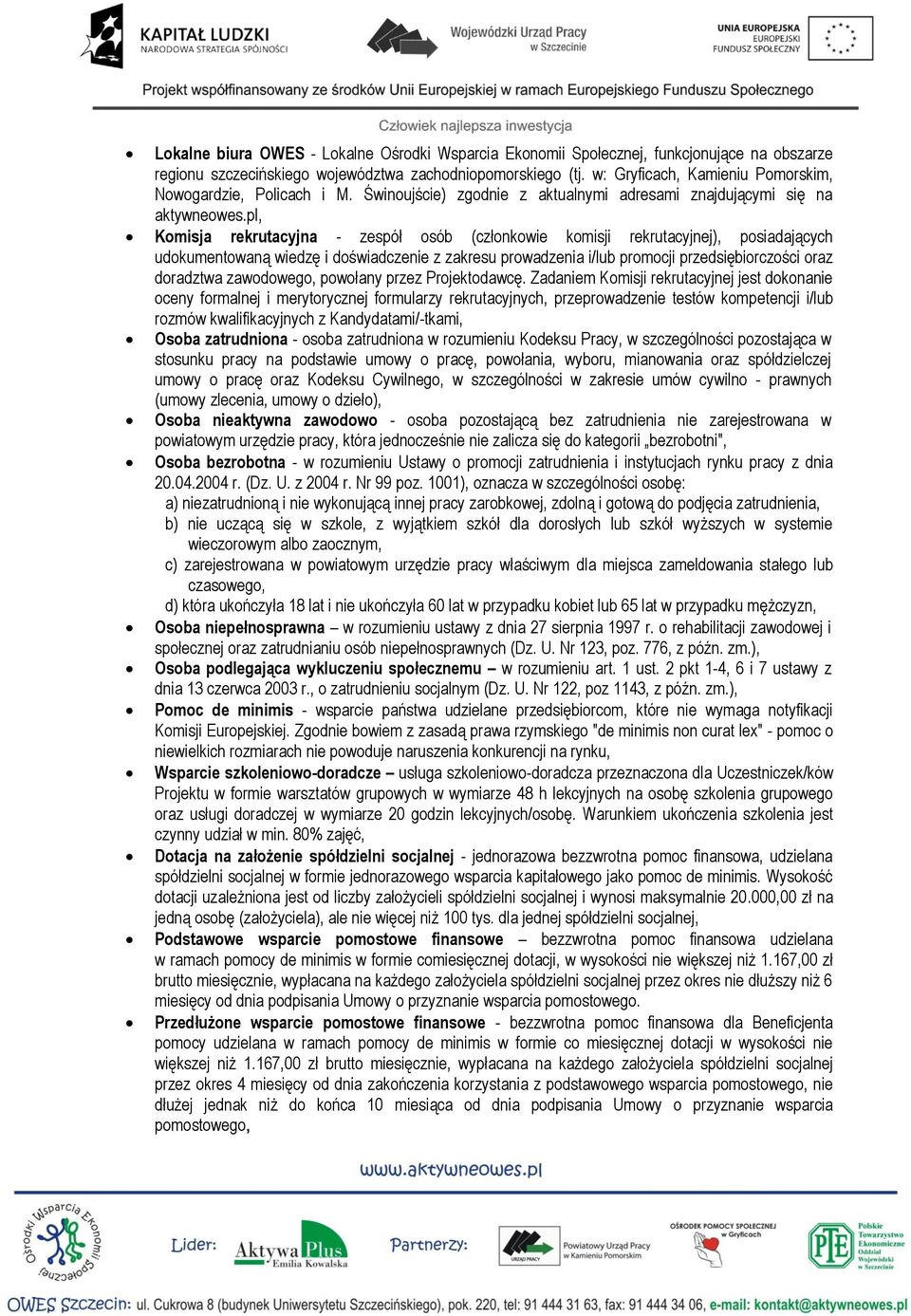 pl, Komisja rekrutacyjna - zespół osób (członkowie komisji rekrutacyjnej), posiadających udokumentowaną wiedzę i doświadczenie z zakresu prowadzenia i/lub promocji przedsiębiorczości oraz doradztwa