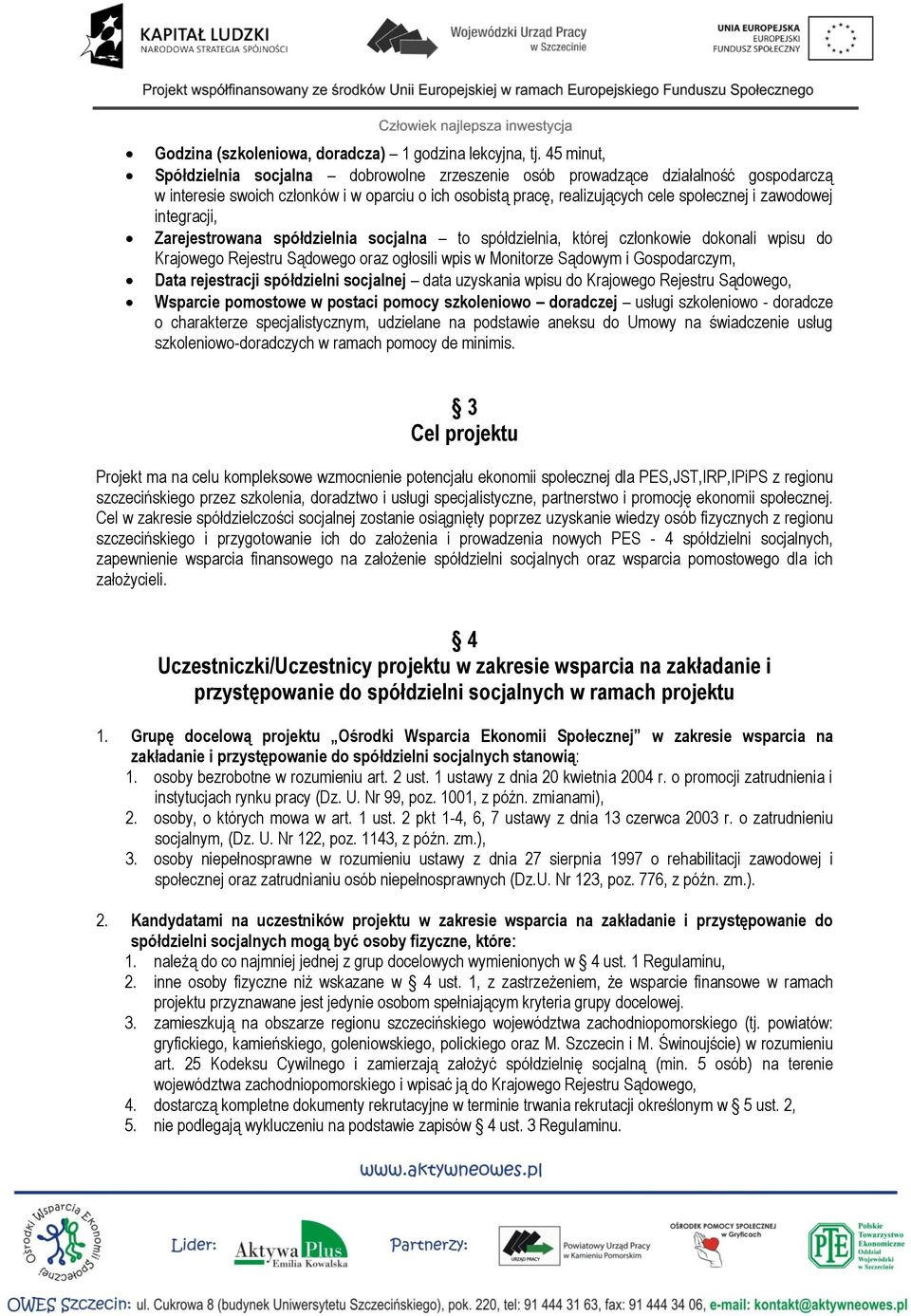 integracji, Zarejestrowana spółdzielnia socjalna to spółdzielnia, której członkowie dokonali wpisu do Krajowego Rejestru Sądowego oraz ogłosili wpis w Monitorze Sądowym i Gospodarczym, Data