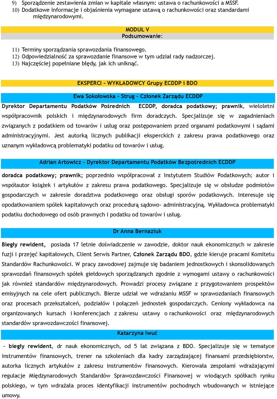 EKSPERCI - WYKŁADOWCY Grupy ECDDP i BDO Ewa Sokołowska - Strug Członek Zarządu ECDDP Dyrektor Departamentu Podatków Pośrednich ECDDP, doradca podatkowy; prawnik, wieloletni współpracownik polskich i