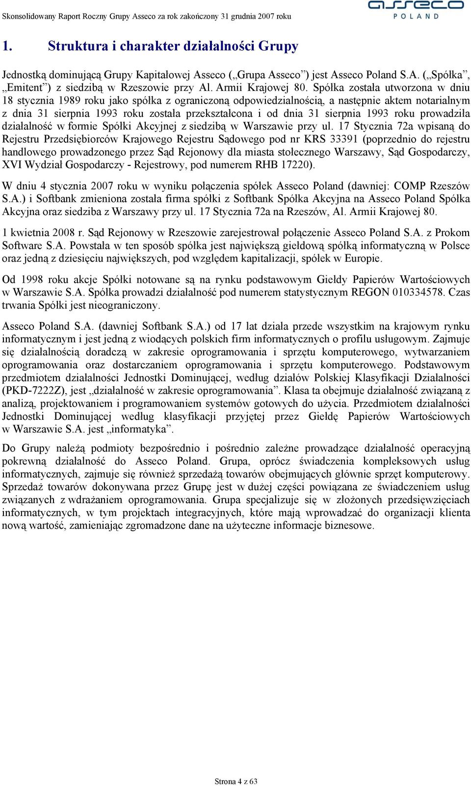 Spółka została utworzona w dniu 18 stycznia 1989 roku jako spółka z ograniczoną odpowiedzialnością, a następnie aktem notarialnym z dnia 31 sierpnia 1993 roku została przekształcona i od dnia 31