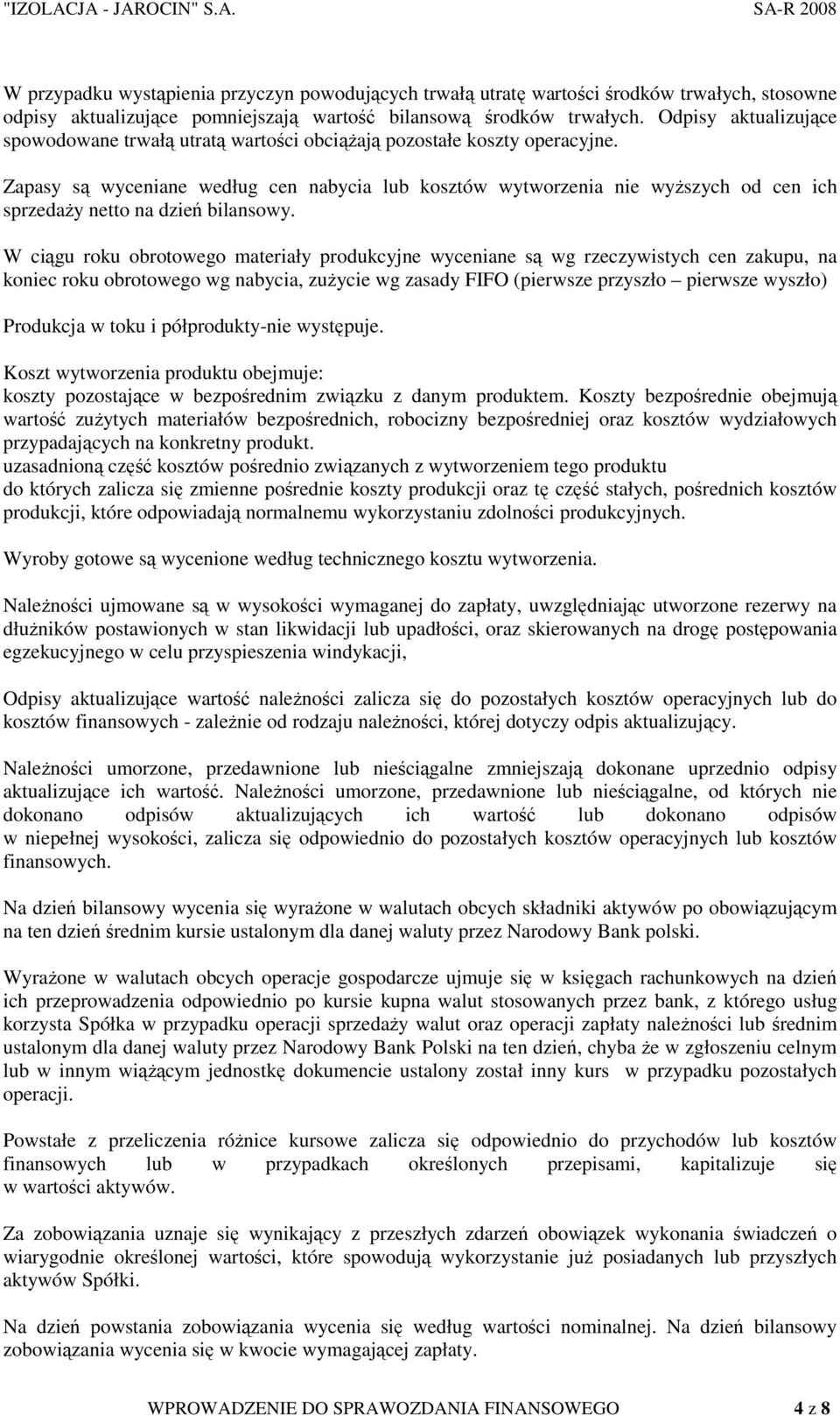 Zapasy są wyceniane według cen nabycia lub kosztów wytworzenia nie wyŝszych od cen ich sprzedaŝy netto na dzień bilansowy.