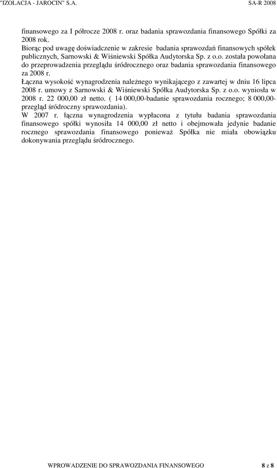 Łączna wysokość wynagrodzenia naleŝnego wynikającego z zawartej w dniu 16 lipca 2008 r. umowy z Sarnowski & Wiśniewski Spółka Audytorska Sp. z o.o. wyniosła w 2008 r. 22 000,00 zł netto.