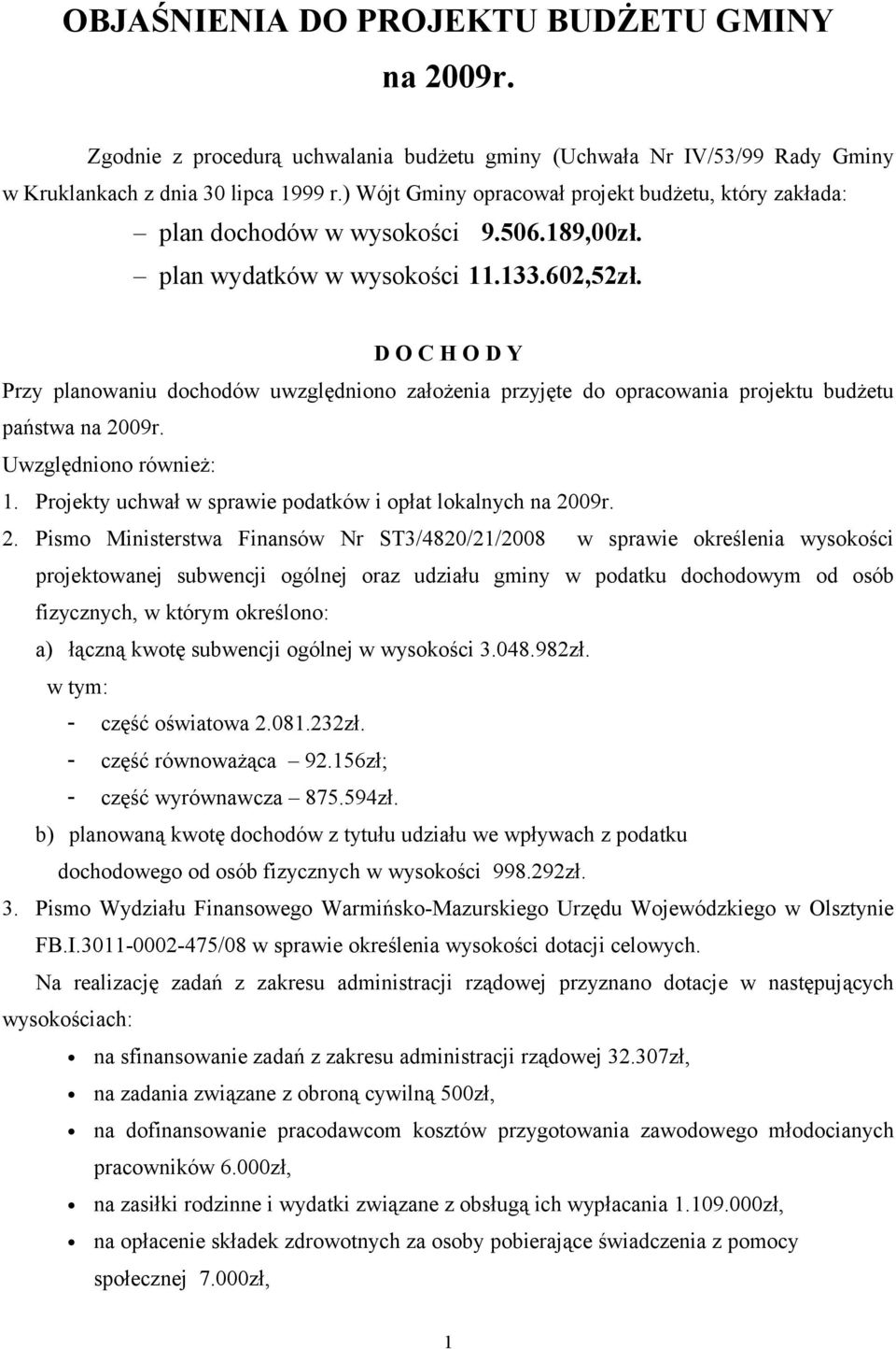 D O C H O D Y Przy planowaniu dochodów uwzględniono założenia przyjęte do opracowania projektu budżetu państwa na 2009r. Uwzględniono również: 1.