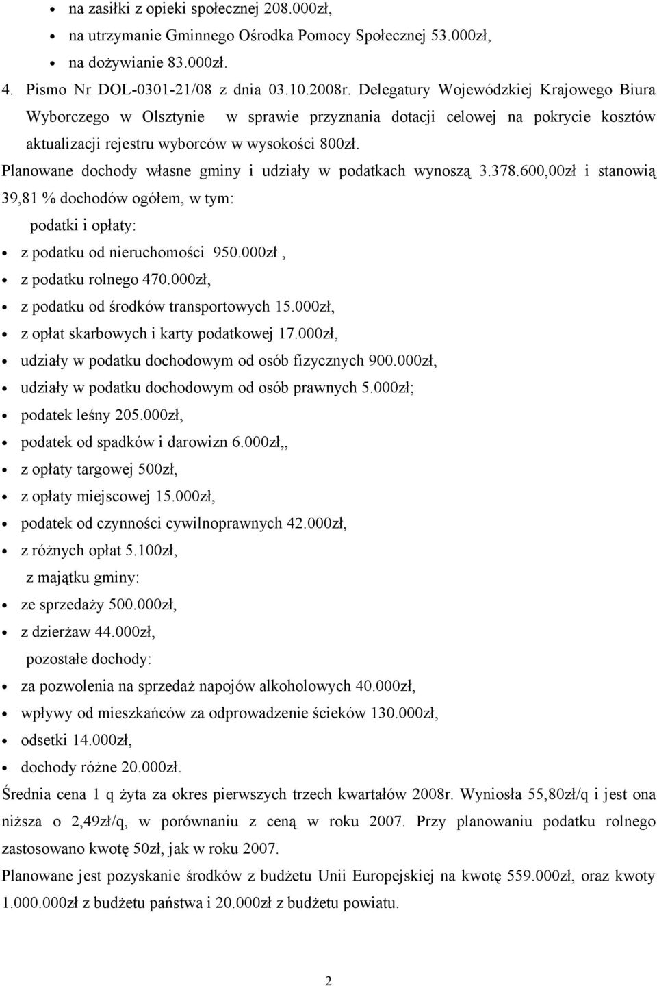 Planowane dochody własne gminy i udziały w podatkach wynoszą 3.378.600,00zł i stanowią 39,81 % dochodów ogółem, podatki i opłaty: z podatku od nieruchomości 950.000zł, z podatku rolnego 470.