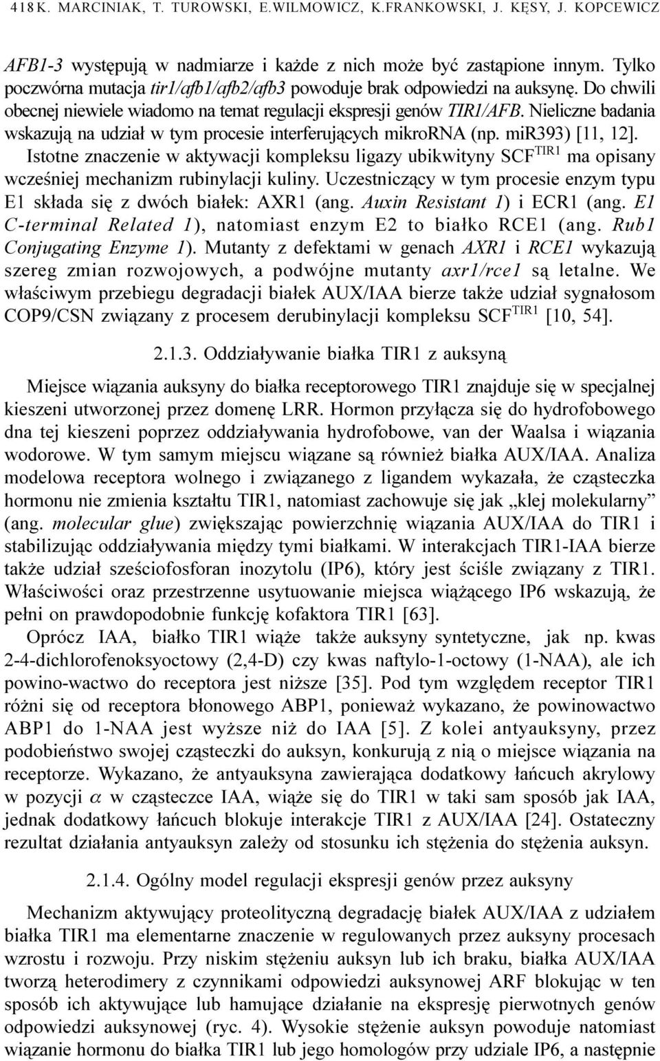 Nieliczne badania wskazuj¹ na udzia³ w tym procesie interferuj¹cych mikrorna (np. mir393) [11, 12].