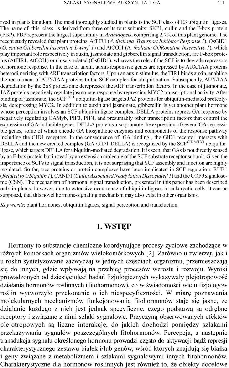 The recent study revealed that plant proteins: AtTIR1 (A. thaliana Transport Inhibitor Response 1), OsGID1 (O. sativa Gibberellin Insensitive Dwarf 1) and AtCOI1 (A.