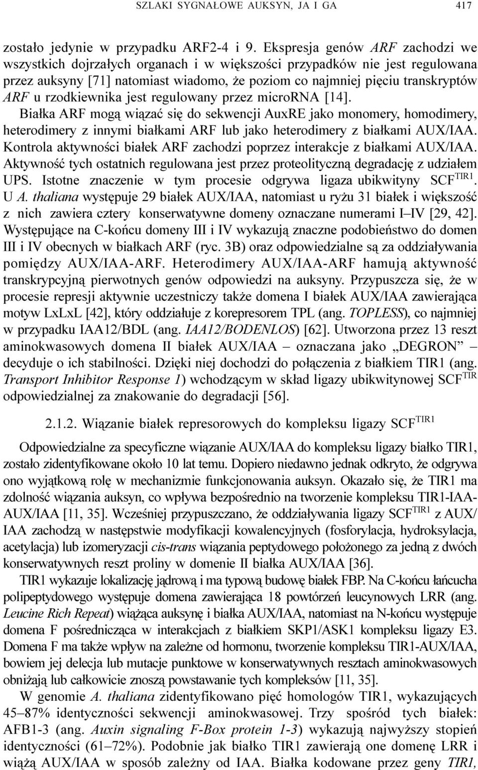 rzodkiewnika jest regulowany przez microrna [14]. Bia³ka ARF mog¹ wi¹zaæ siê do sekwencji AuxRE jako monomery, homodimery, heterodimery z innymi bia³kami ARF lub jako heterodimery z bia³kami AUX/IAA.
