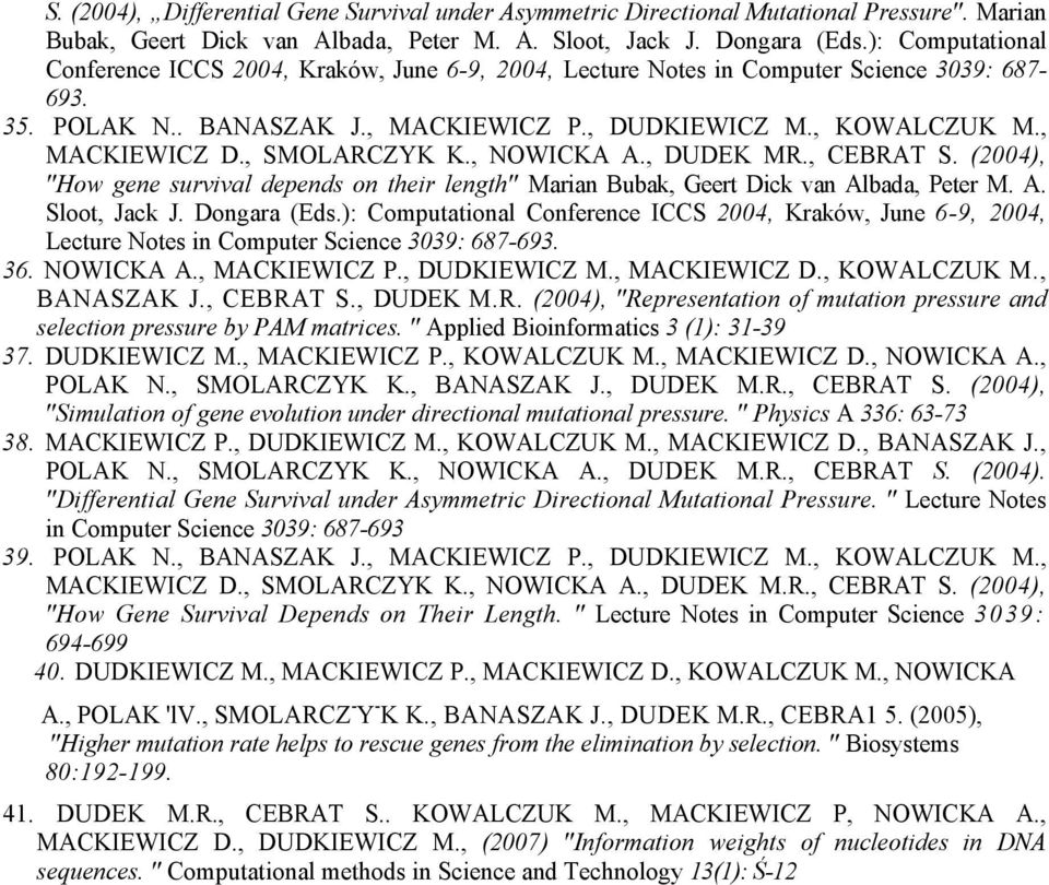 , SMOLARCZYK K., NOWICKA A., DUDEK MR., CEBRAT S. (2004), "How gene survival depends on their length" Marian Bubak, Geert Dick van Albada, Peter M. A. Sloot, Jack J. Dongara (Eds.