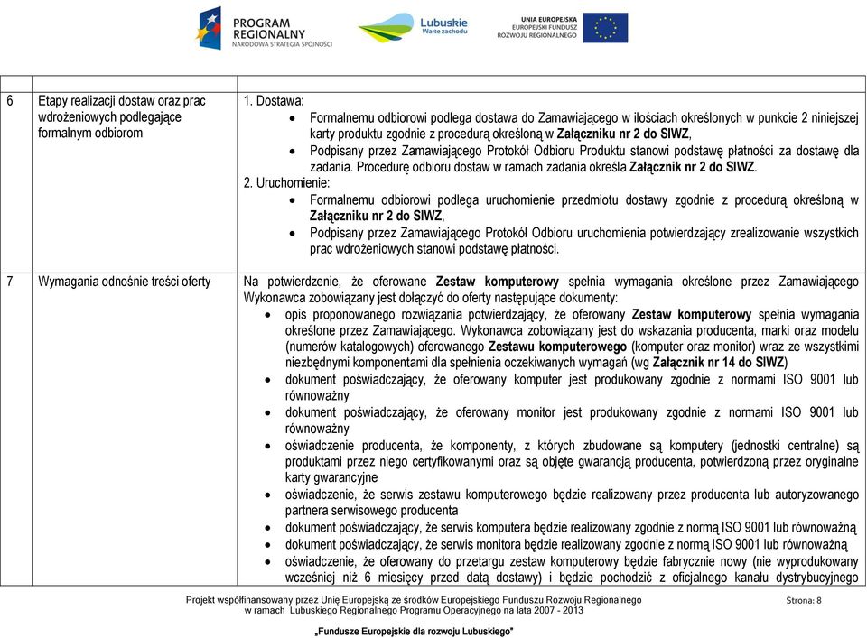 Zamawiającego Protokół Odbioru Produktu stanowi podstawę płatności za dostawę dla zadania. Procedurę odbioru dostaw w ramach zadania określa Załącznik nr 2 